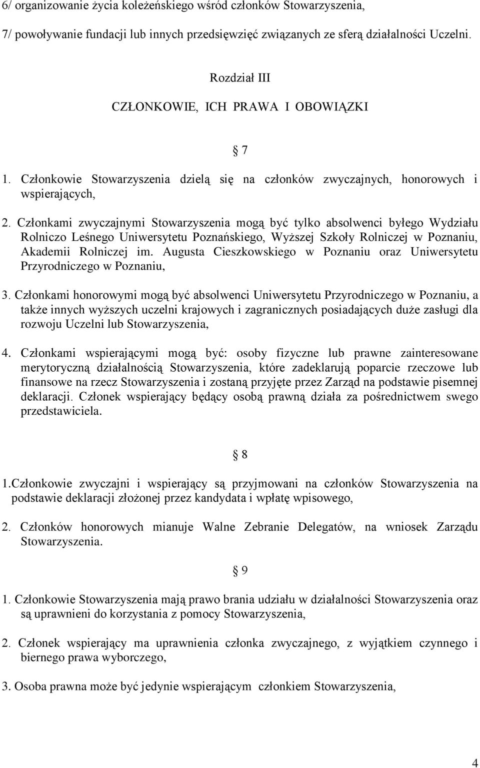 Członkami zwyczajnymi Stowarzyszenia mogą być tylko absolwenci byłego Wydziału Rolniczo Leśnego Uniwersytetu Poznańskiego, Wyższej Szkoły Rolniczej w Poznaniu, Akademii Rolniczej im.