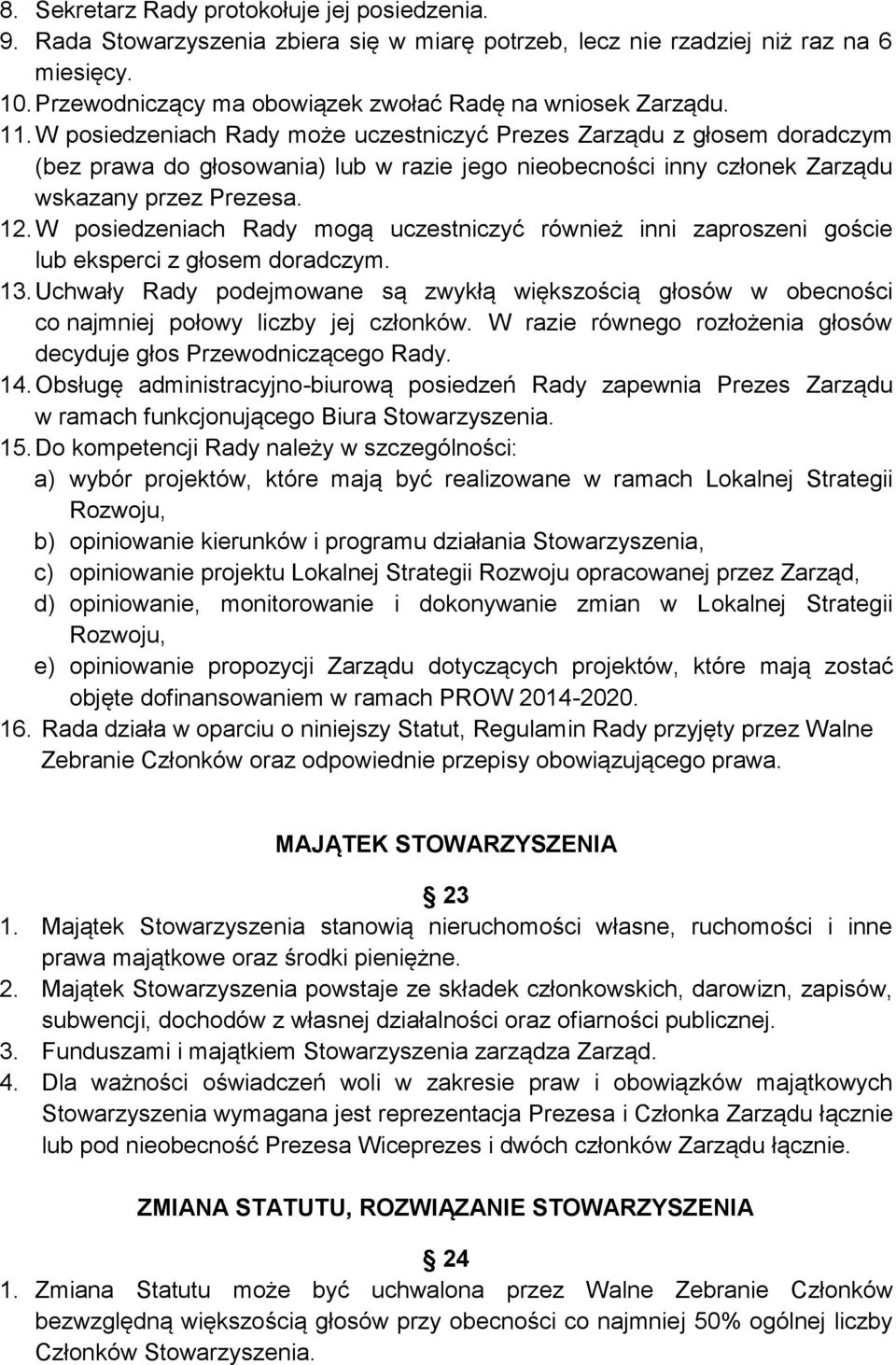 W posiedzeniach Rady może uczestniczyć Prezes Zarządu z głosem doradczym (bez prawa do głosowania) lub w razie jego nieobecności inny członek Zarządu wskazany przez Prezesa. 12.