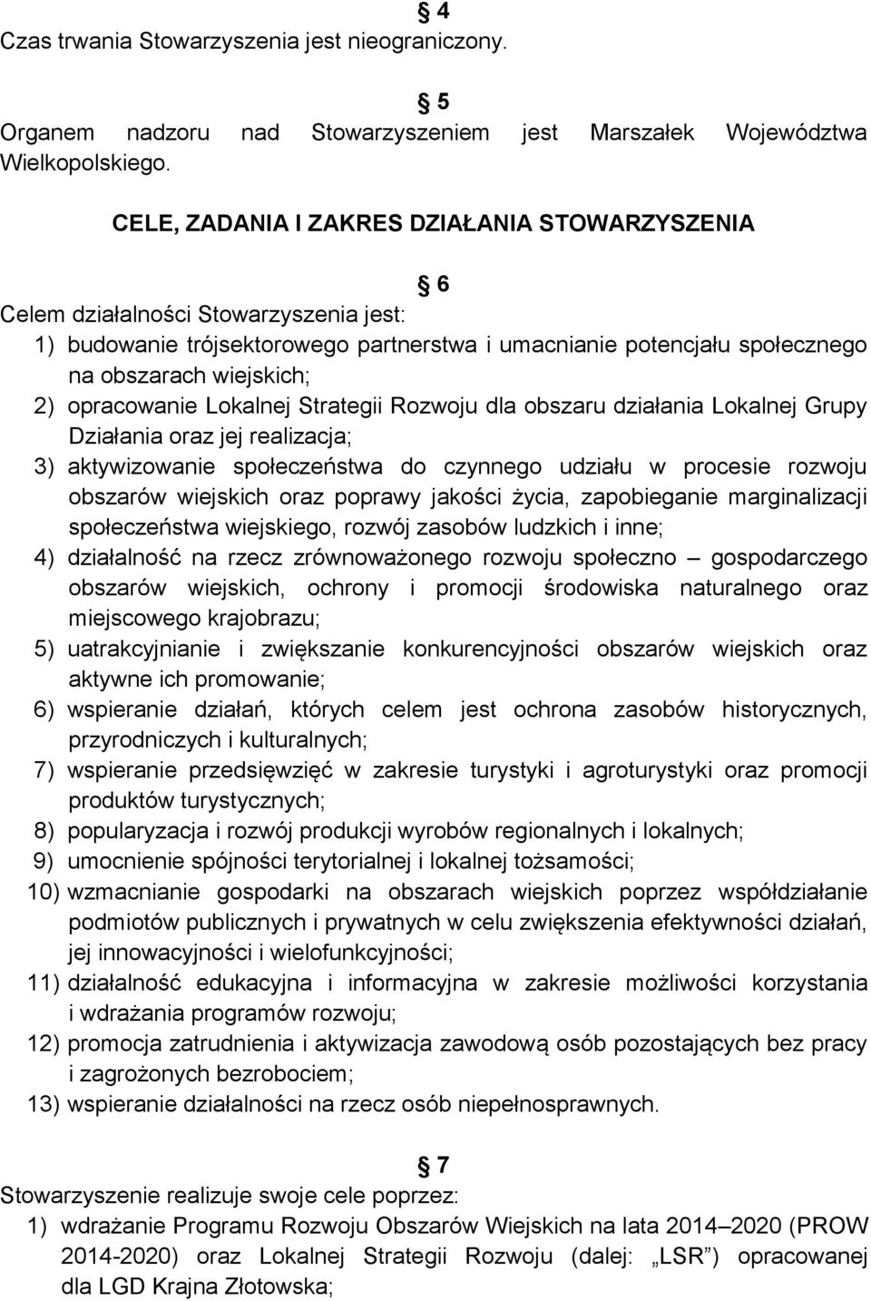 opracowanie Lokalnej Strategii Rozwoju dla obszaru działania Lokalnej Grupy Działania oraz jej realizacja; 3) aktywizowanie społeczeństwa do czynnego udziału w procesie rozwoju obszarów wiejskich