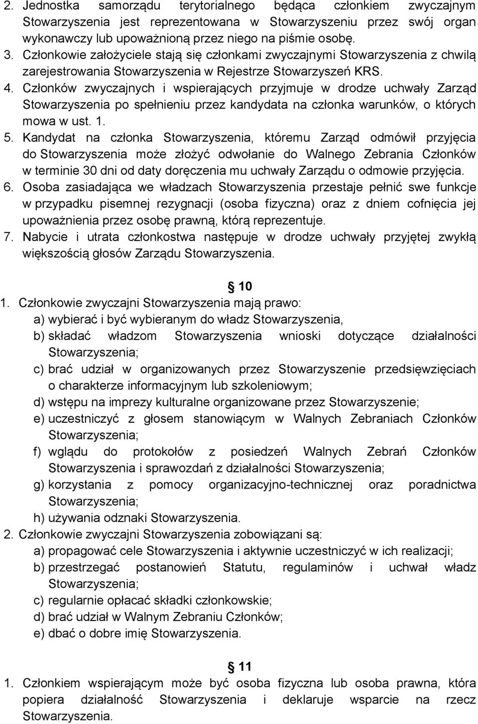 Członków zwyczajnych i wspierających przyjmuje w drodze uchwały Zarząd Stowarzyszenia po spełnieniu przez kandydata na członka warunków, o których mowa w ust. 1. 5.