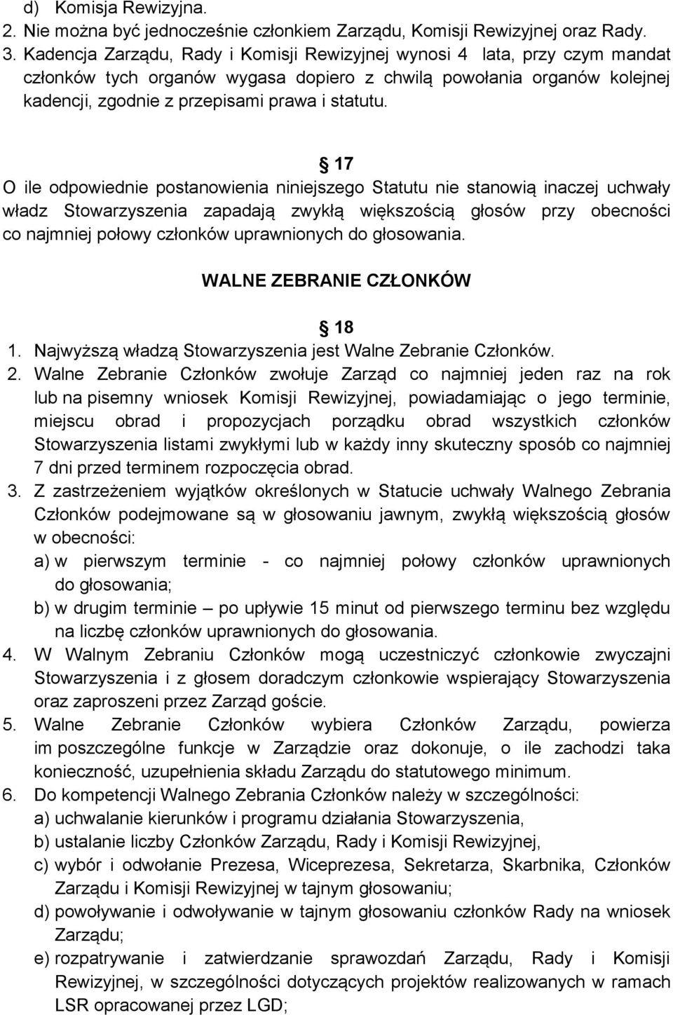 17 O ile odpowiednie postanowienia niniejszego Statutu nie stanowią inaczej uchwały władz Stowarzyszenia zapadają zwykłą większością głosów przy obecności co najmniej połowy członków uprawnionych do