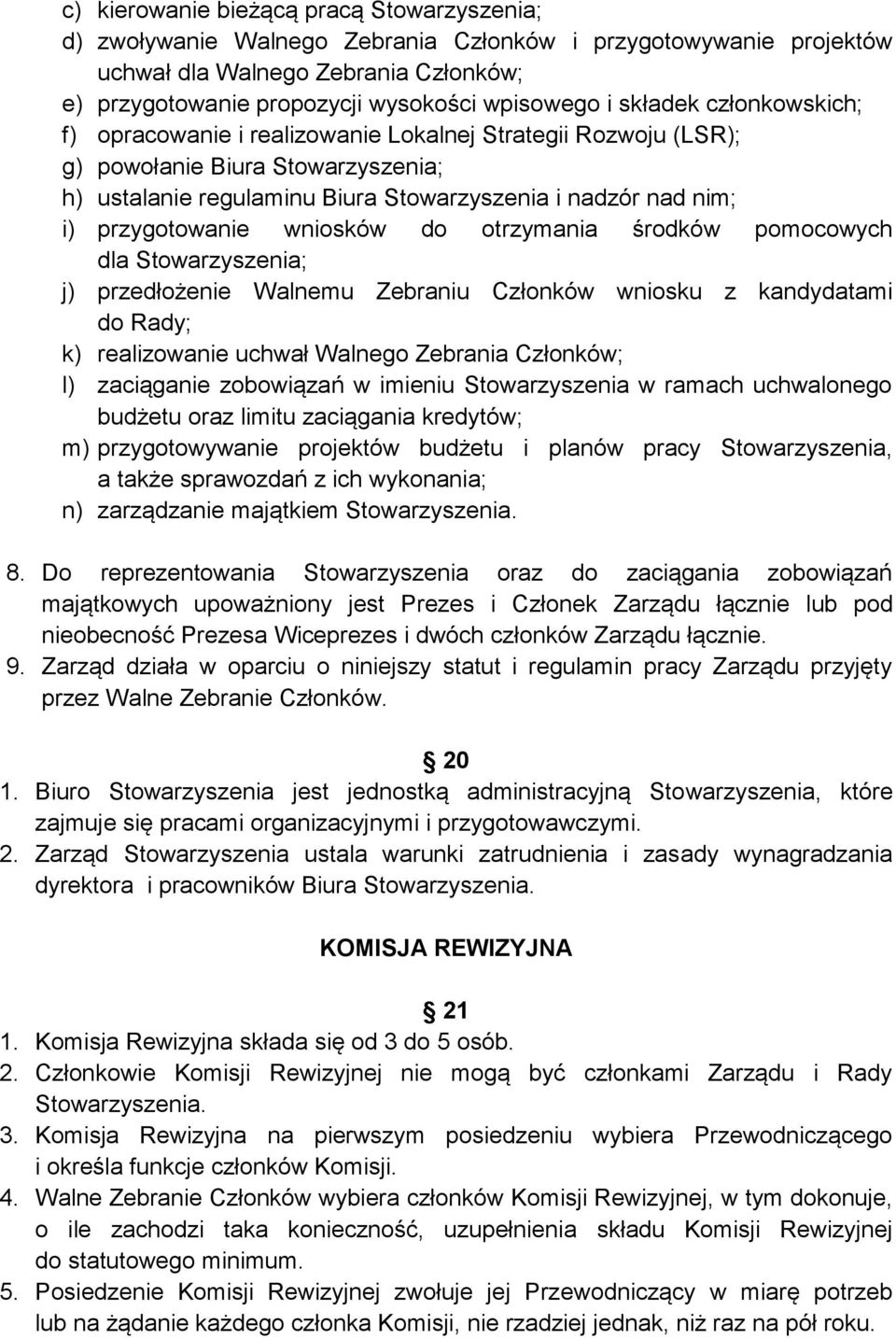 otrzymania środków pomocowych dla j) przedłożenie Walnemu Zebraniu Członków wniosku z kandydatami do Rady; k) realizowanie uchwał Walnego Zebrania Członków; l) zaciąganie zobowiązań w imieniu