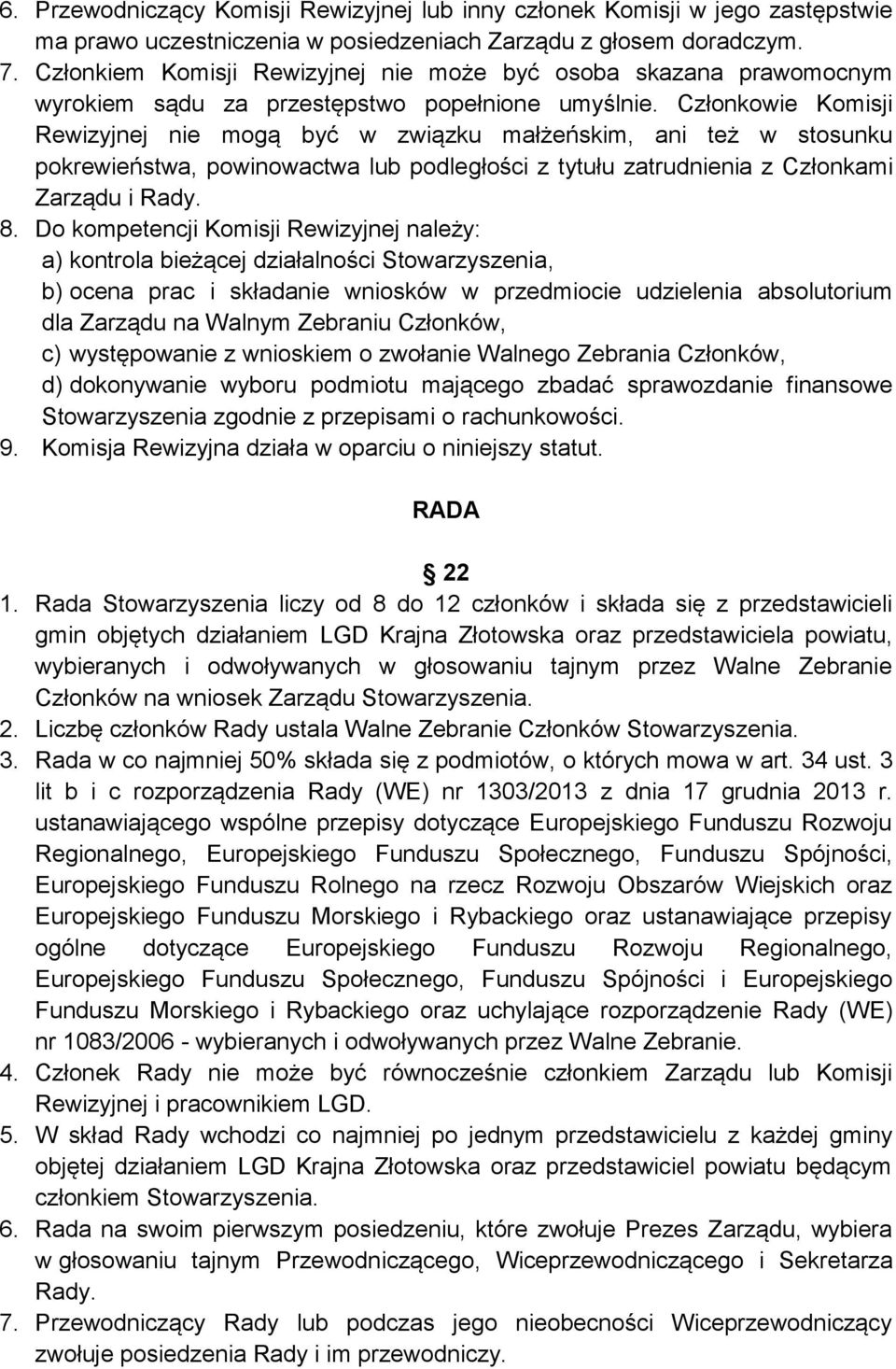 Członkowie Komisji Rewizyjnej nie mogą być w związku małżeńskim, ani też w stosunku pokrewieństwa, powinowactwa lub podległości z tytułu zatrudnienia z Członkami Zarządu i Rady. 8.