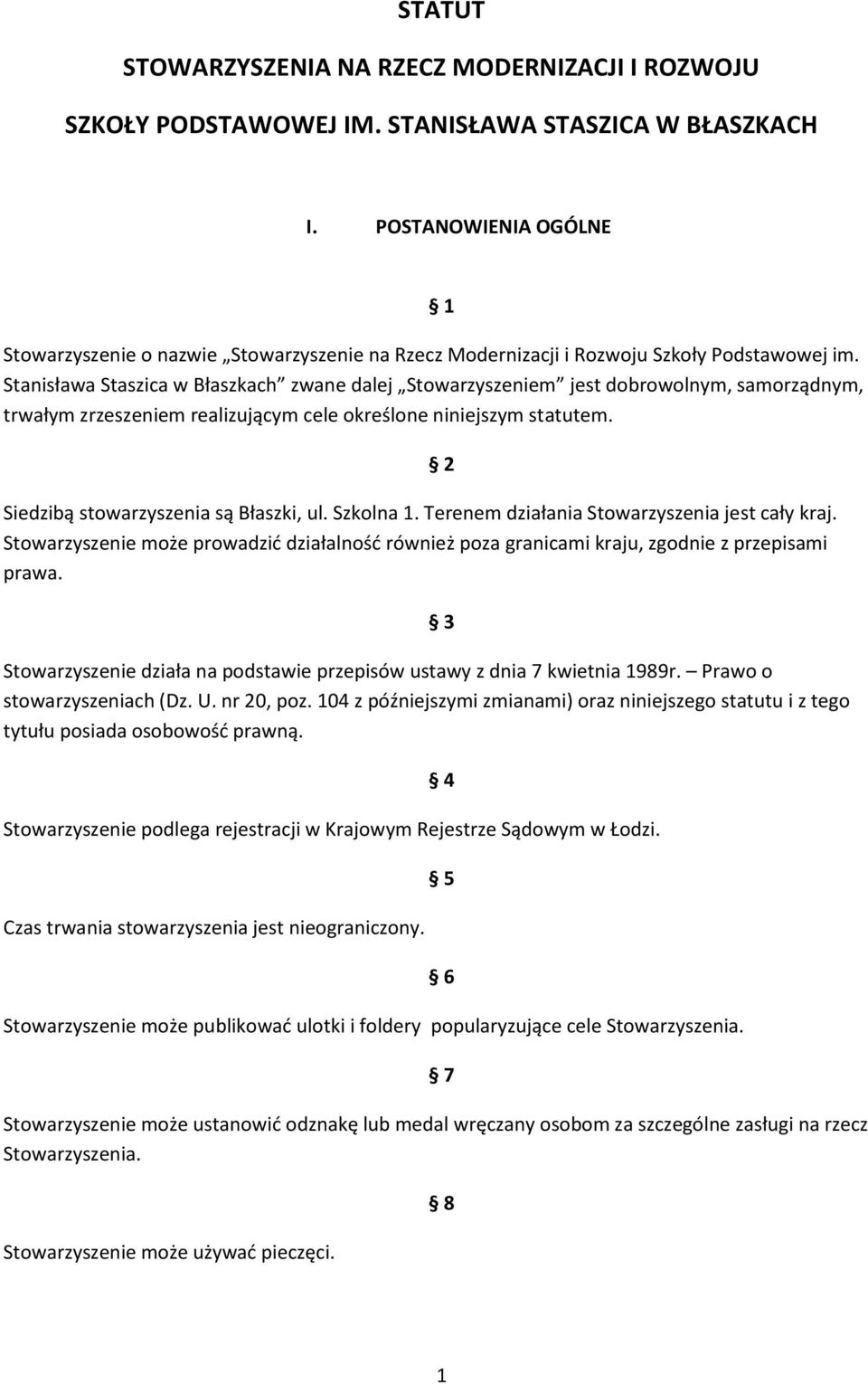 Stanisława Staszica w Błaszkach zwane dalej Stowarzyszeniem jest dobrowolnym, samorządnym, trwałym zrzeszeniem realizującym cele określone niniejszym statutem. Siedzibą stowarzyszenia są Błaszki, ul.