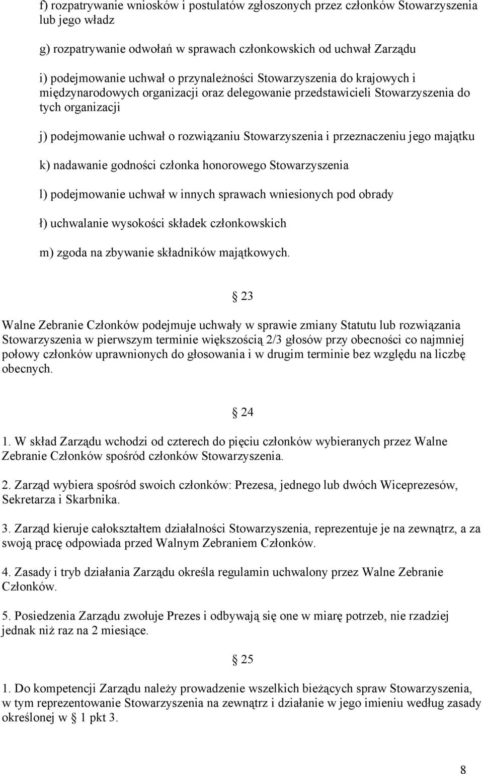 przeznaczeniu jego majątku k) nadawanie godności członka honorowego Stowarzyszenia l) podejmowanie uchwał w innych sprawach wniesionych pod obrady ł) uchwalanie wysokości składek członkowskich m)