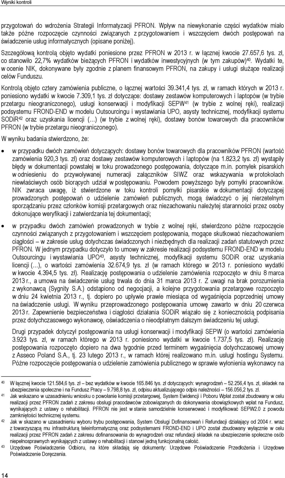 Szczegółową kontrolą objęto wydatki poniesione przez PFRON w 2013 r. w łącznej kwocie 27.657,6 tys. zł, co stanowiło 22,7% wydatków bieżących PFRON i wydatków inwestycyjnych (w tym zakupów) 40.