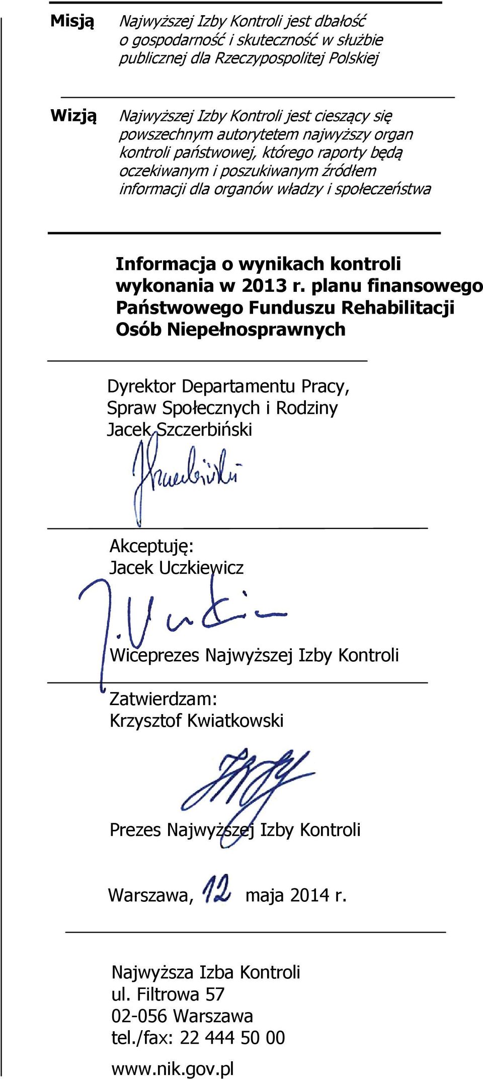 planu finansowego Państwowego Funduszu Rehabilitacji Osób Niepełnosprawnych Dyrektor Departamentu Pracy, Spraw Społecznych i Rodziny Jacek Szczerbiński Akceptuję: Jacek Uczkiewicz Wiceprezes