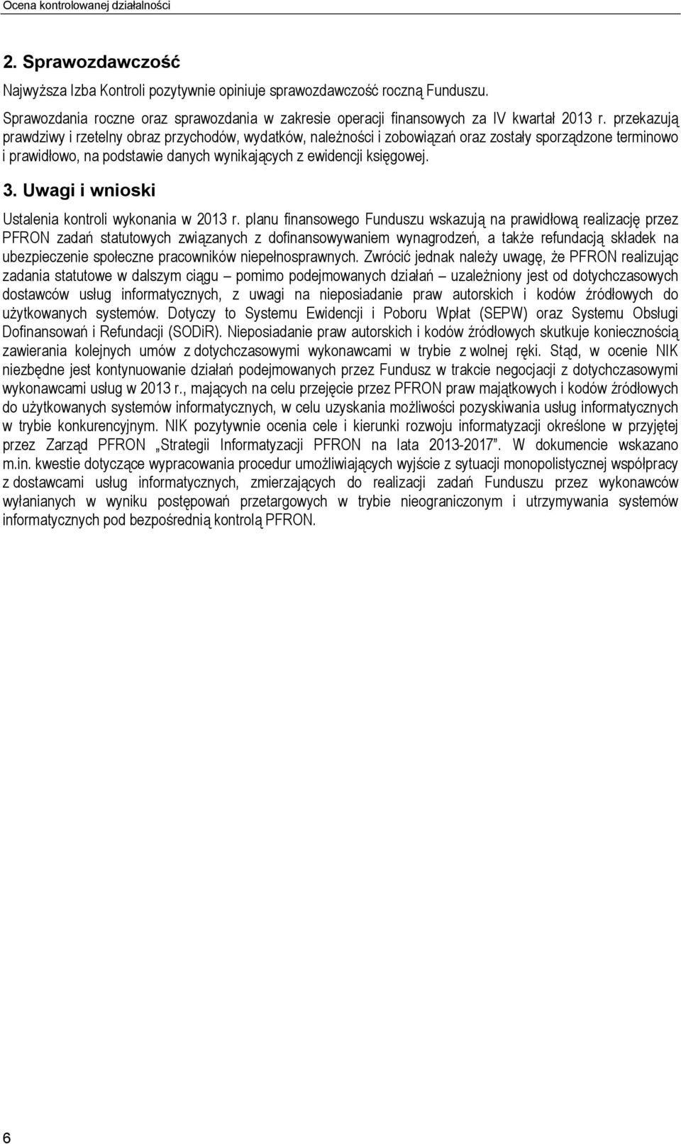 przekazują prawdziwy i rzetelny obraz przychodów, wydatków, należności i zobowiązań oraz zostały sporządzone terminowo i prawidłowo, na podstawie danych wynikających z ewidencji księgowej. 3.