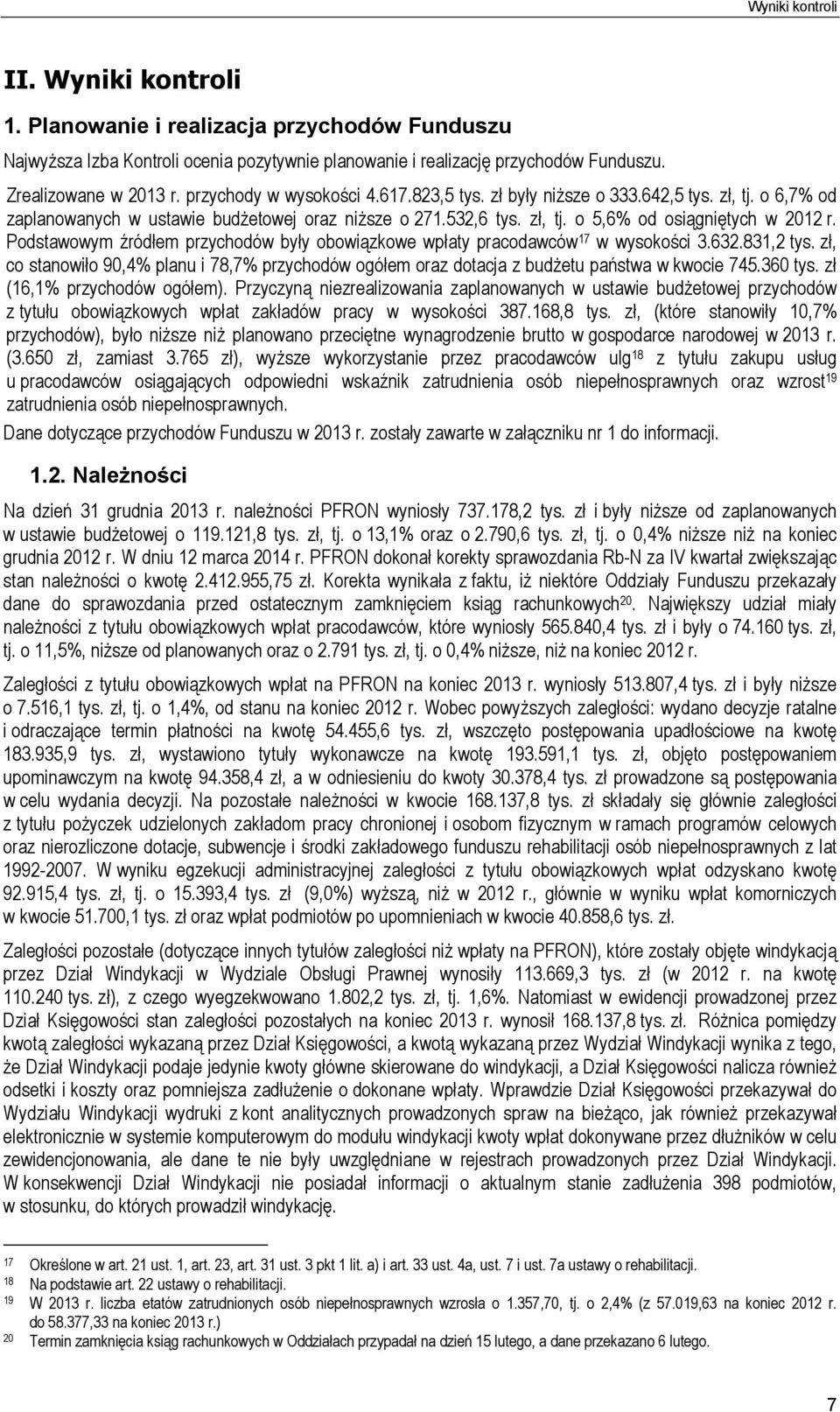 Podstawowym źródłem przychodów były obowiązkowe wpłaty pracodawców 17 w wysokości 3.632.831,2 tys. zł, co stanowiło 90,4% planu i 78,7% przychodów ogółem oraz dotacja z budżetu państwa w kwocie 745.
