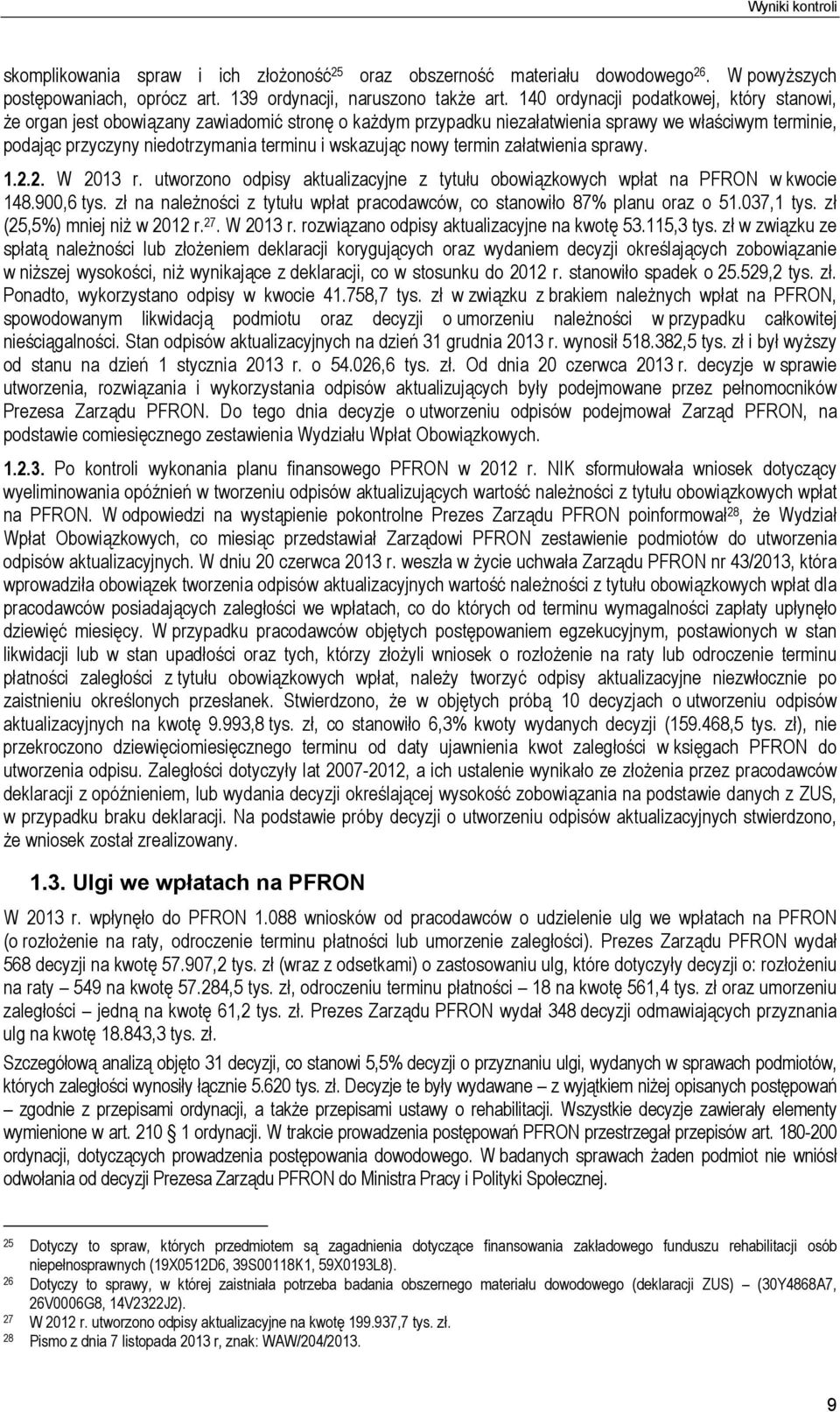 wskazując nowy termin załatwienia sprawy. 1.2.2. W 2013 r. utworzono odpisy aktualizacyjne z tytułu obowiązkowych wpłat na PFRON w kwocie 148.900,6 tys.