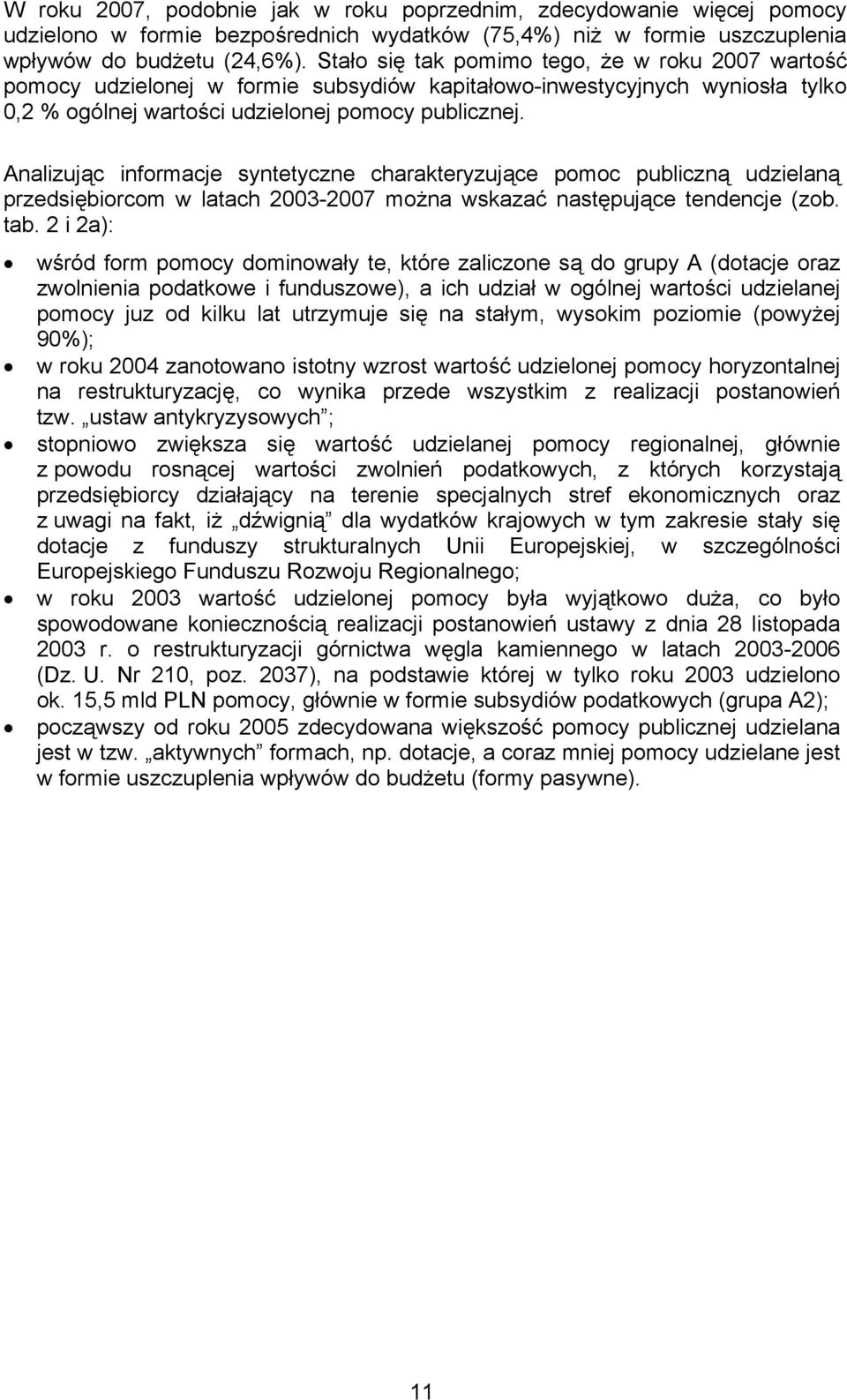 Analizując informacje syntetyczne charakteryzujące pomoc publiczną udzielaną przedsiębiorcom w latach 2003-2007 można wskazać następujące tendencje (zob. tab.
