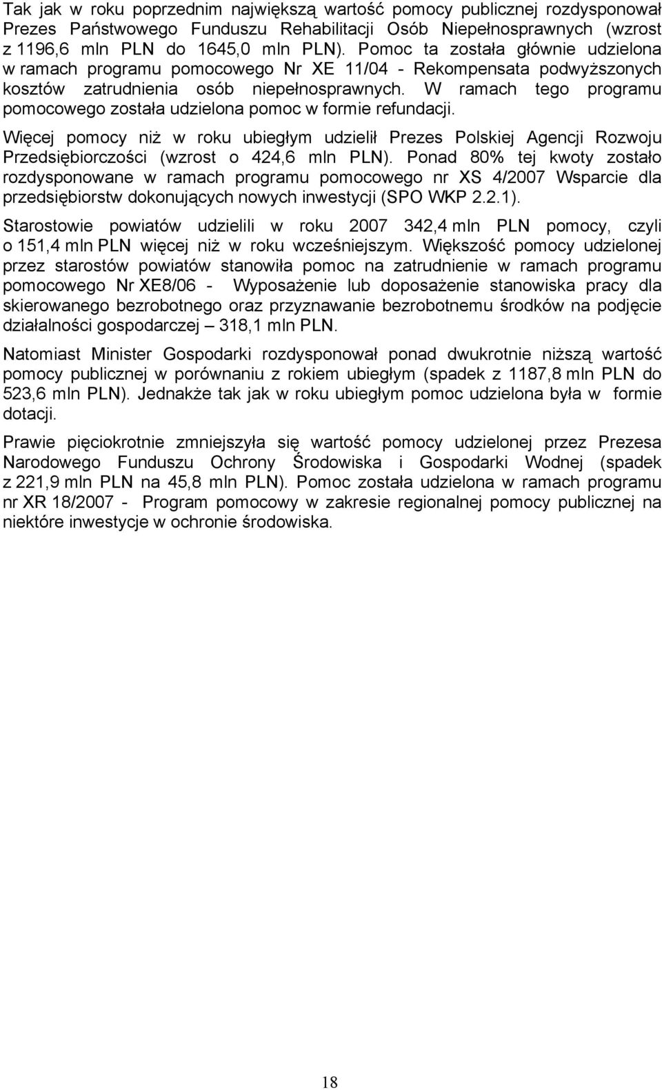 W ramach tego programu pomocowego została udzielona pomoc w formie refundacji. Więcej niż w roku ubiegłym udzielił Prezes Polskiej Agencji Rozwoju Przedsiębiorczości (wzrost o 424,6 mln PLN).