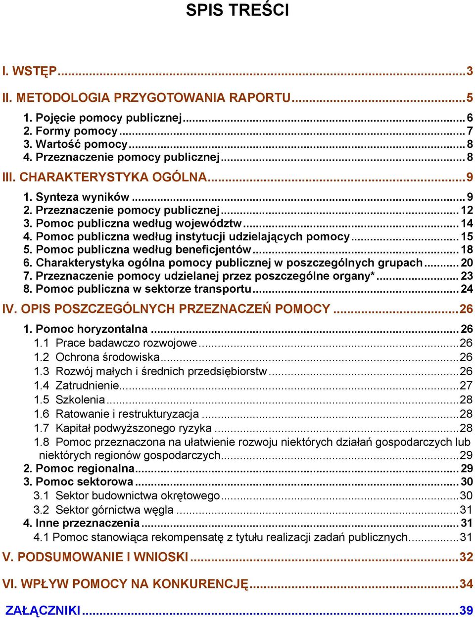 Charakterystyka ogólna publicznej w poszczególnych grupach...20 7. Przeznaczenie udzielanej przez poszczególne organy*...23 8. Pomoc publiczna w sektorze transportu...24 IV.