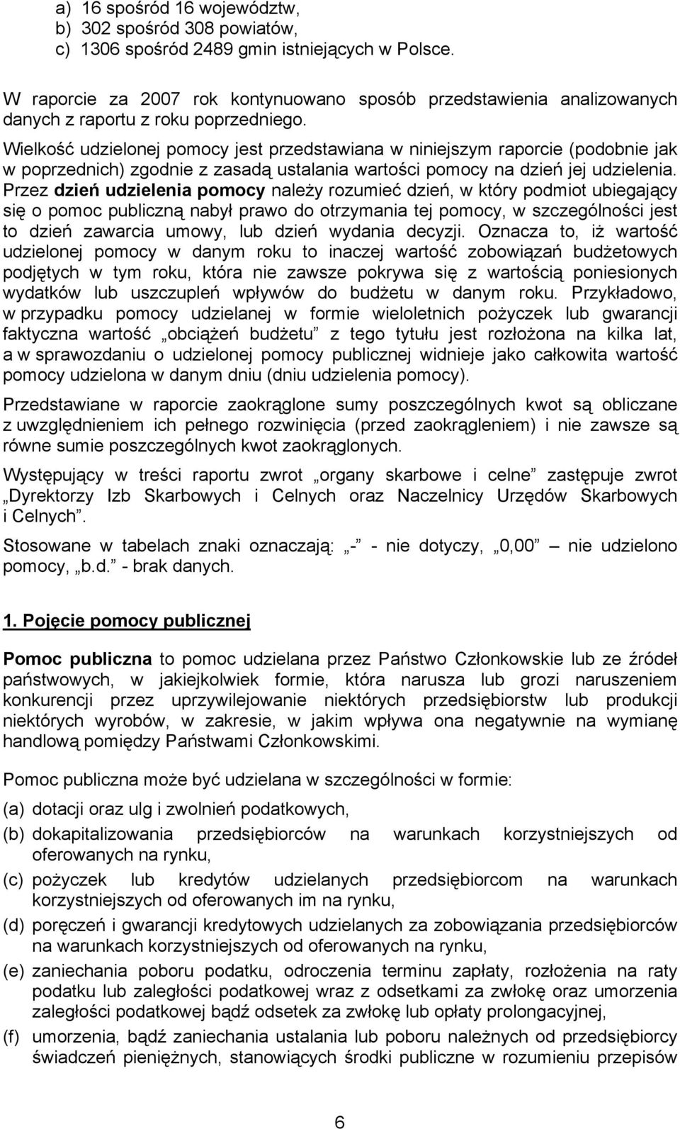 Wielkość udzielonej jest przedstawiana w niniejszym raporcie (podobnie jak w poprzednich) zgodnie z zasadą ustalania wartości na dzień jej udzielenia.