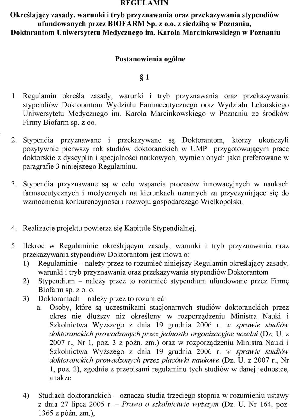 1. Regulamin określa zasady, warunki i tryb przyznawania oraz przekazywania stypendiów Doktorantom Wydziału Farmaceutycznego oraz Wydziału Lekarskiego Uniwersytetu Medycznego im.