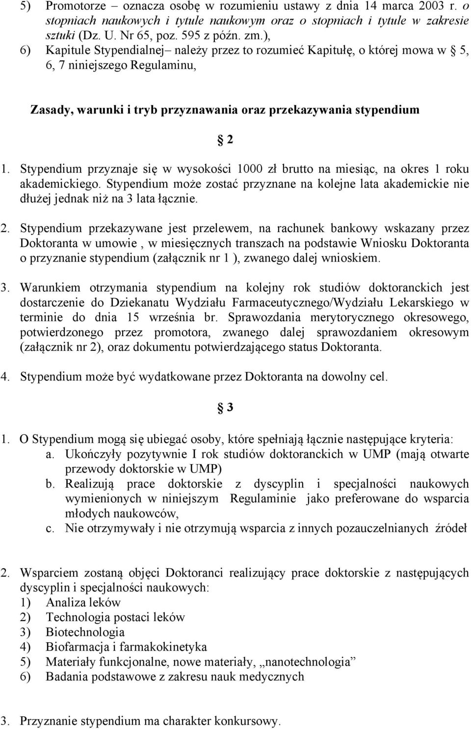 Stypendium przyznaje się w wysokości 1000 zł brutto na miesiąc, na okres 1 roku akademickiego. Stypendium może zostać przyznane na kolejne lata akademickie nie dłużej jednak niż na 3 lata łącznie. 2.