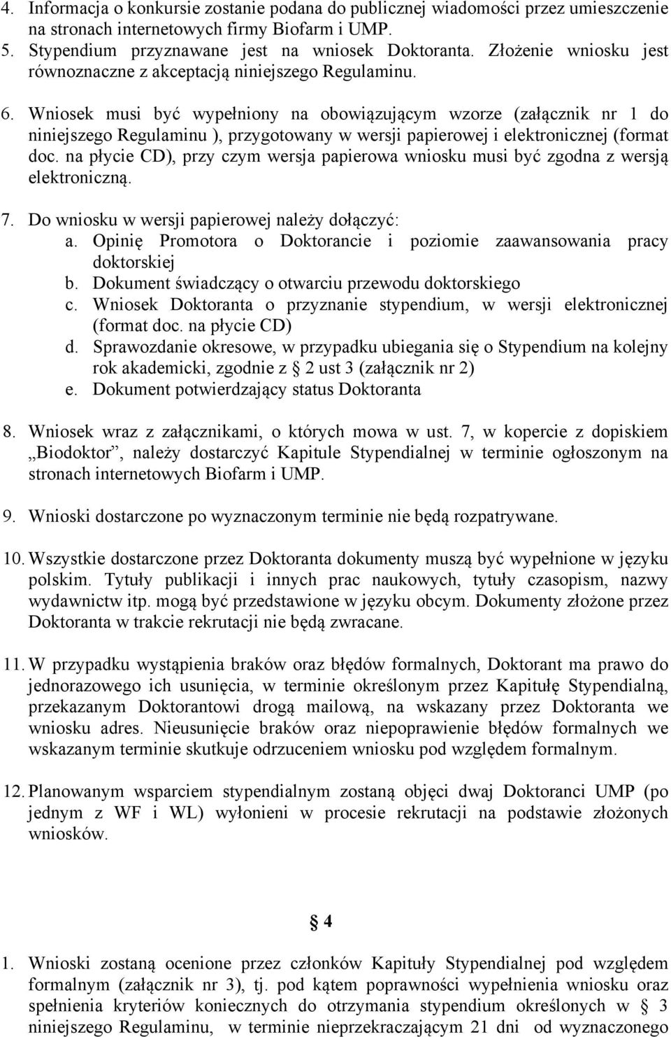 Wniosek musi być wypełniony na obowiązującym wzorze (załącznik nr 1 do niniejszego Regulaminu ), przygotowany w wersji papierowej i elektronicznej (format doc.