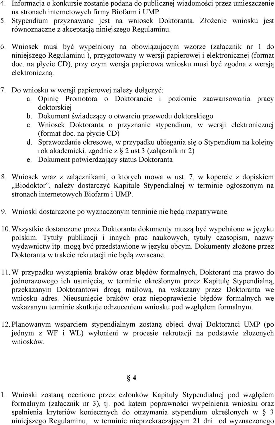 Wniosek musi być wypełniony na obowiązującym wzorze (załącznik nr 1 do niniejszego Regulaminu ), przygotowany w wersji papierowej i elektronicznej (format doc.