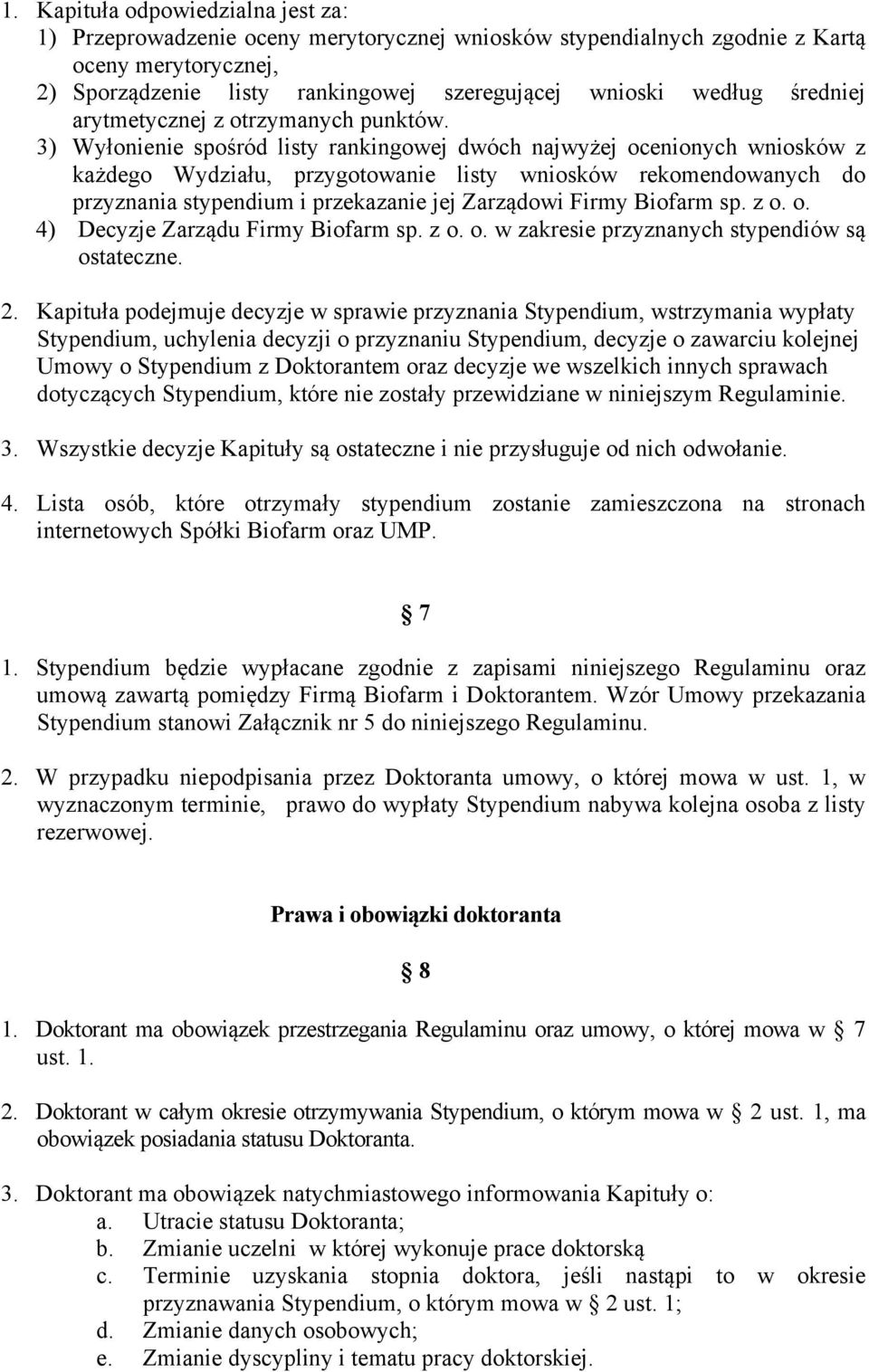 3) Wyłonienie spośród listy rankingowej dwóch najwyżej ocenionych wniosków z każdego Wydziału, przygotowanie listy wniosków rekomendowanych do przyznania stypendium i przekazanie jej Zarządowi Firmy