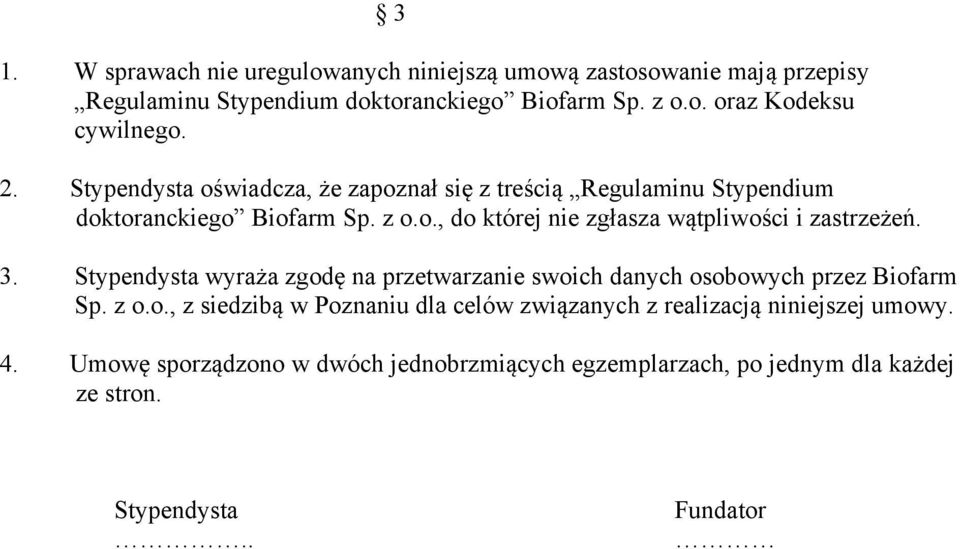 3. Stypendysta wyraża zgodę na przetwarzanie swoich danych osobowych przez Biofarm Sp. z o.o., z siedzibą w Poznaniu dla celów związanych z realizacją niniejszej umowy.