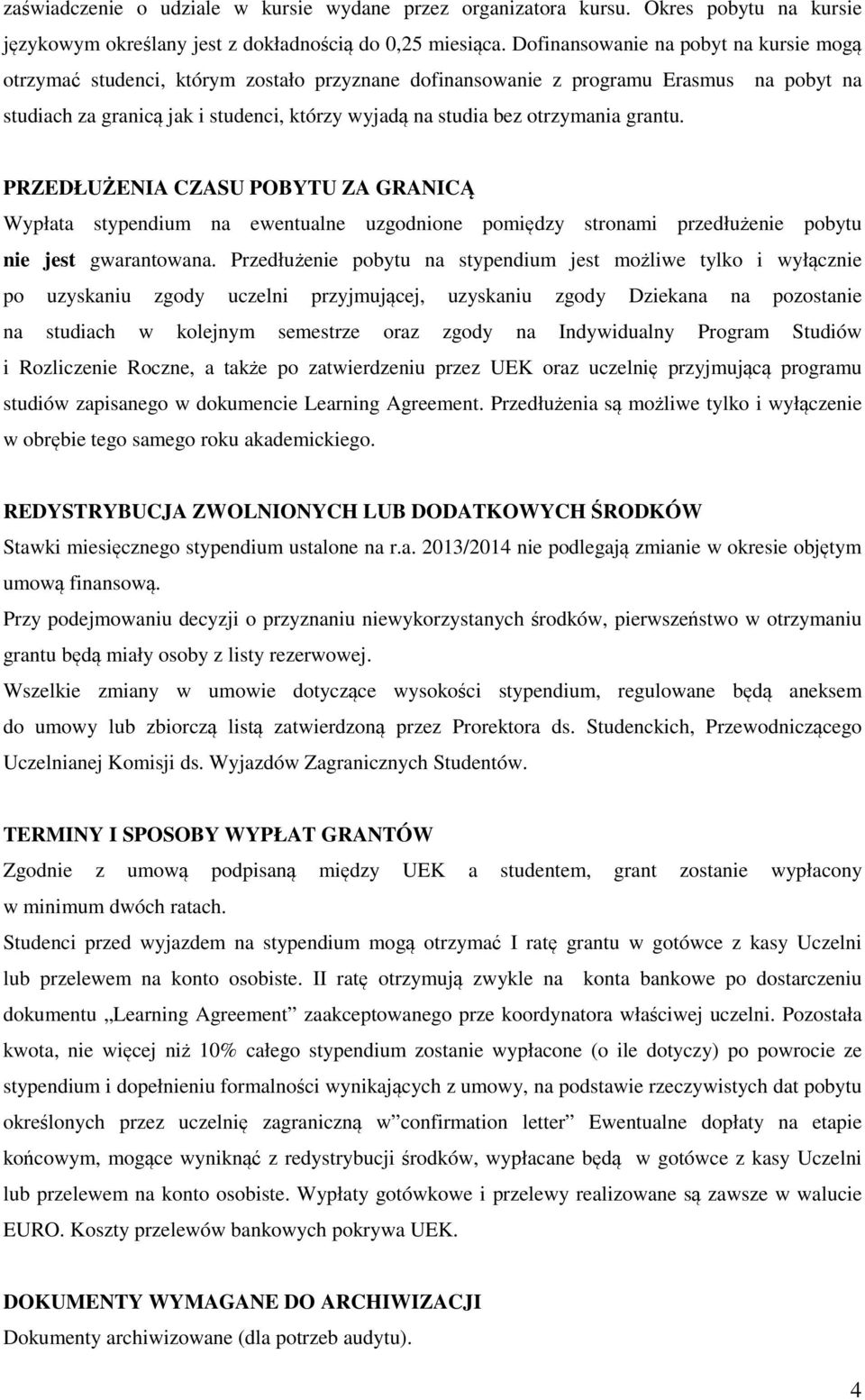 otrzymania grantu. PRZEDŁUŻENIA CZASU POBYTU ZA GRANICĄ Wypłata stypendium na ewentualne uzgodnione pomiędzy stronami przedłużenie pobytu nie jest gwarantowana.