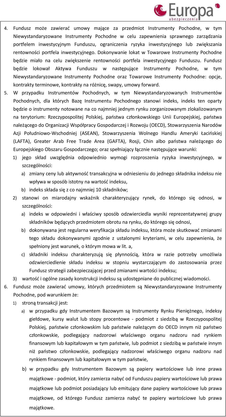 Dokonywanie lokat w Towarowe Instrumenty Pochodne będzie miało na celu zwiększenie rentowności portfela inwestycyjnego Funduszu.