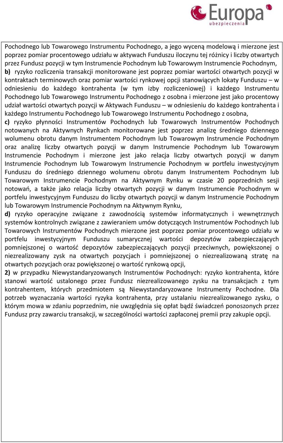 pomiar wartości rynkowej opcji stanowiących lokaty Funduszu w odniesieniu do każdego kontrahenta (w tym izby rozliczeniowej) i każdego Instrumentu Pochodnego lub Towarowego Instrumentu Pochodnego z