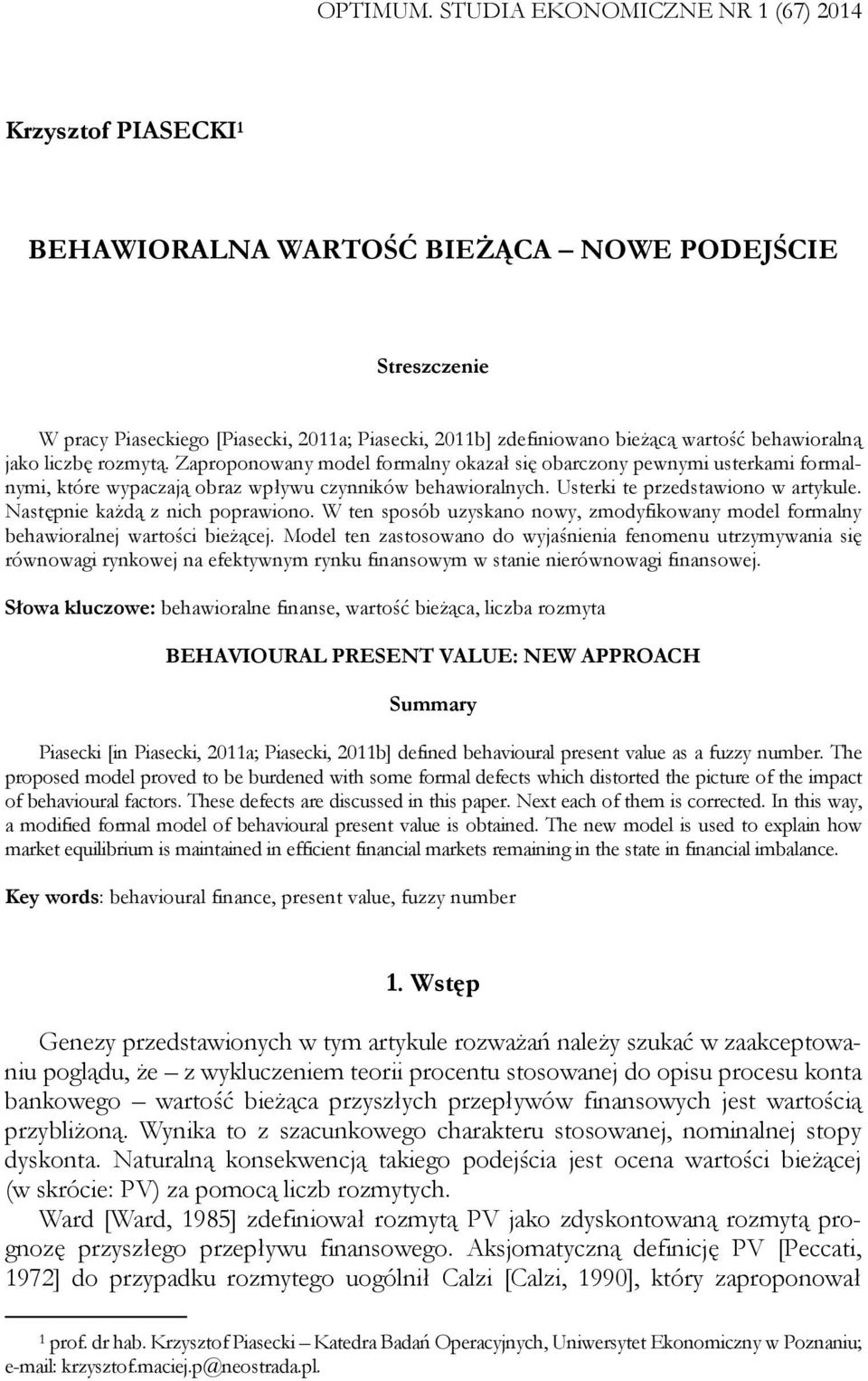 behawioralną jako liczbę rozmytą. Zaproponowany model formalny okazał się obarczony pewnymi usterkami formalnymi, które wypaczają obraz wpływu czynników behawioralnych.