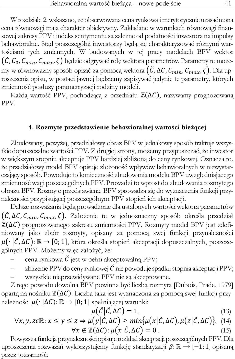 Stąd poszczególni inwestorzy będą się charakteryzować różnymi wartościami tych zmiennych. W budowanych w tej pracy modelach BPV wektor,,,, będzie odgrywać rolę wektora parametrów.