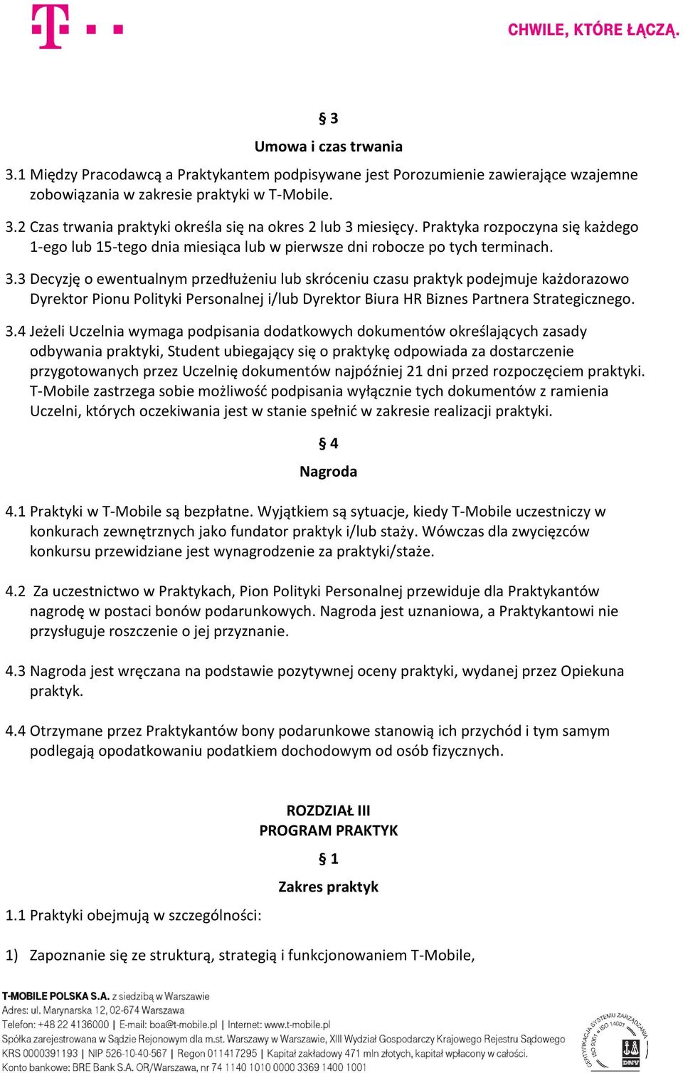 3 Decyzję o ewentualnym przedłużeniu lub skróceniu czasu praktyk podejmuje każdorazowo Dyrektor Pionu Polityki Personalnej i/lub Dyrektor Biura HR Biznes Partnera Strategicznego. 3.