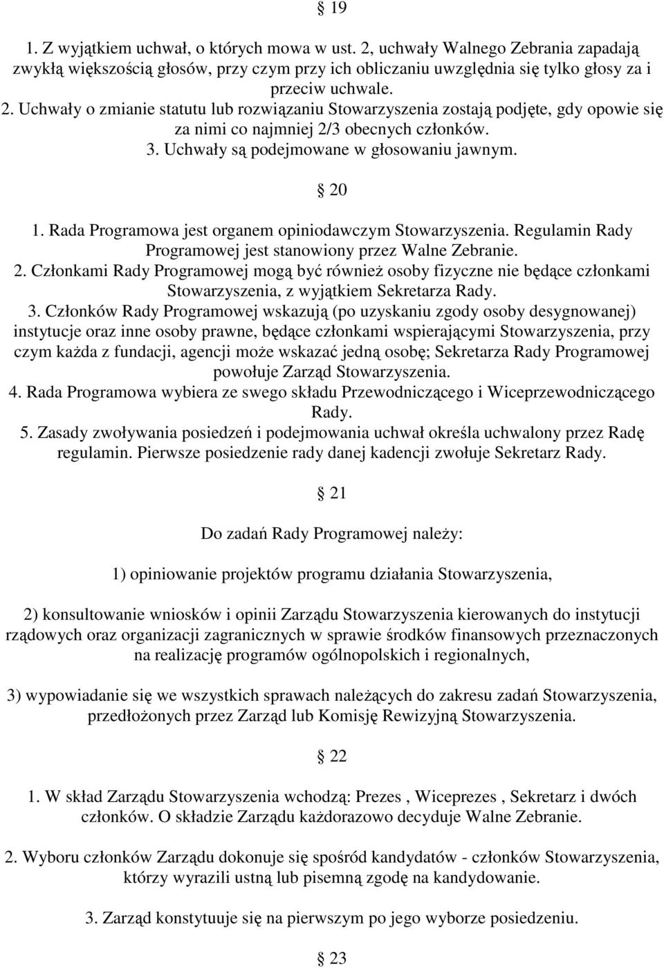 3. Członków Rady Programowej wskazują (po uzyskaniu zgody osoby desygnowanej) instytucje oraz inne osoby prawne, będące członkami wspierającymi Stowarzyszenia, przy czym kaŝda z fundacji, agencji