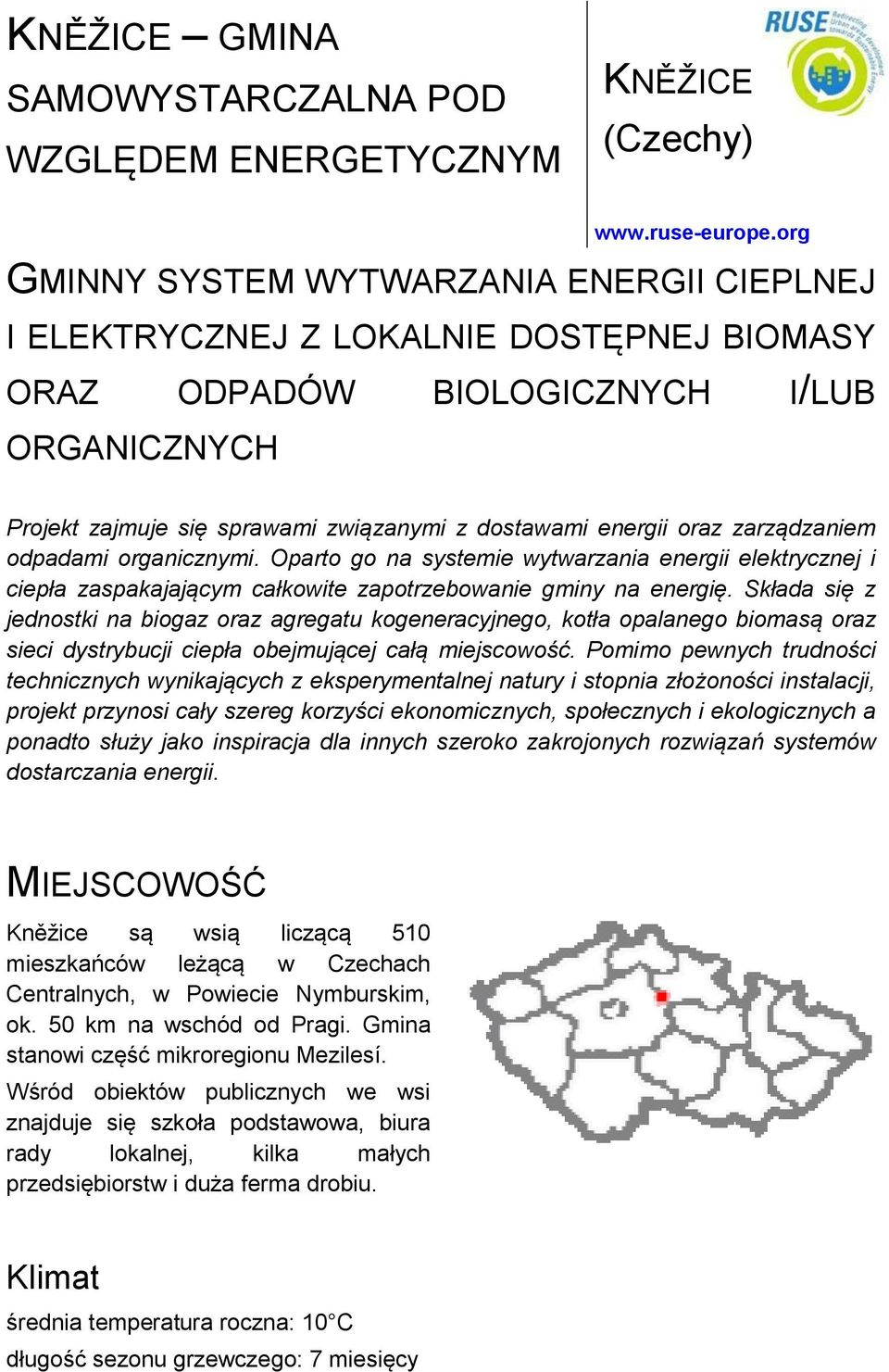 oraz zarządzaniem odpadami organicznymi. Oparto go na systemie wytwarzania energii elektrycznej i ciepła zaspakajającym zapotrzebowanie gminy na energię.