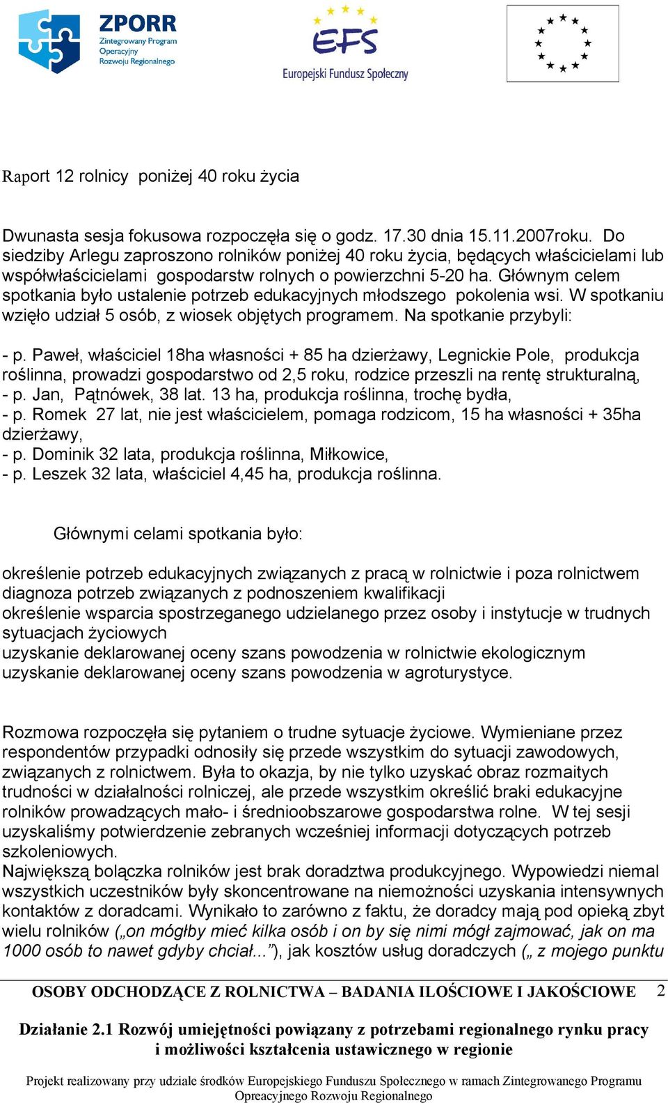 Głównym celem spotkania było ustalenie potrzeb edukacyjnych młodszego pokolenia wsi. W spotkaniu wzięło udział 5 osób, z wiosek objętych programem. Na spotkanie przybyli: - p.