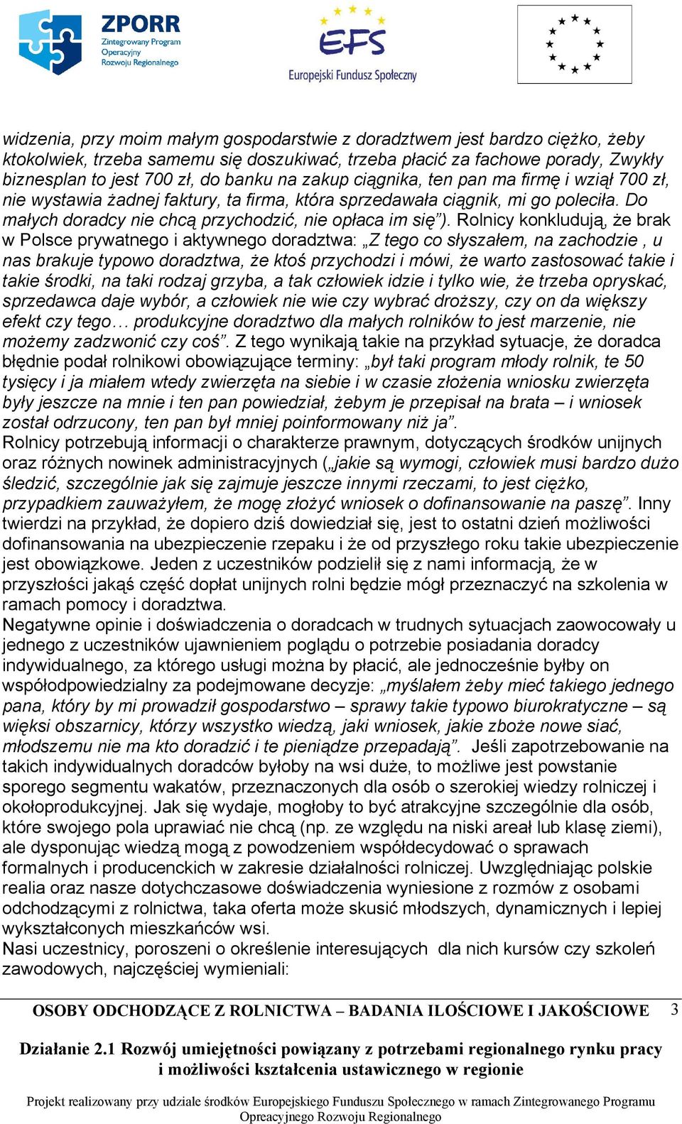 Rolnicy konkludują, że brak w Polsce prywatnego i aktywnego doradztwa: Z tego co słyszałem, na zachodzie, u nas brakuje typowo doradztwa, że ktoś przychodzi i mówi, że warto zastosować takie i takie