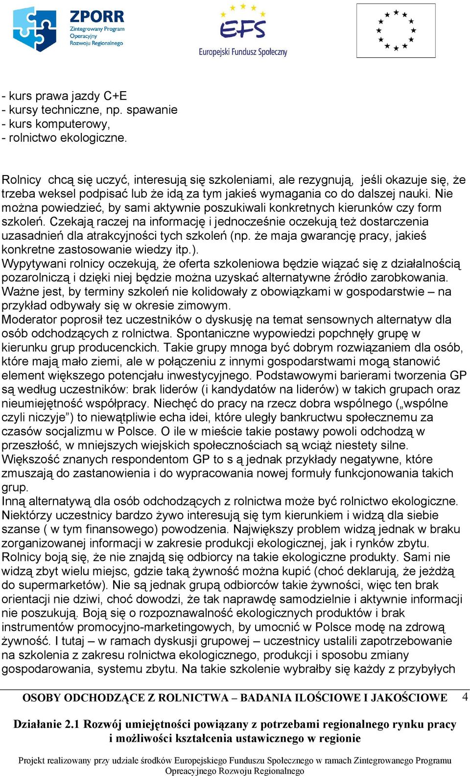 Nie można powiedzieć, by sami aktywnie poszukiwali konkretnych kierunków czy form szkoleń.