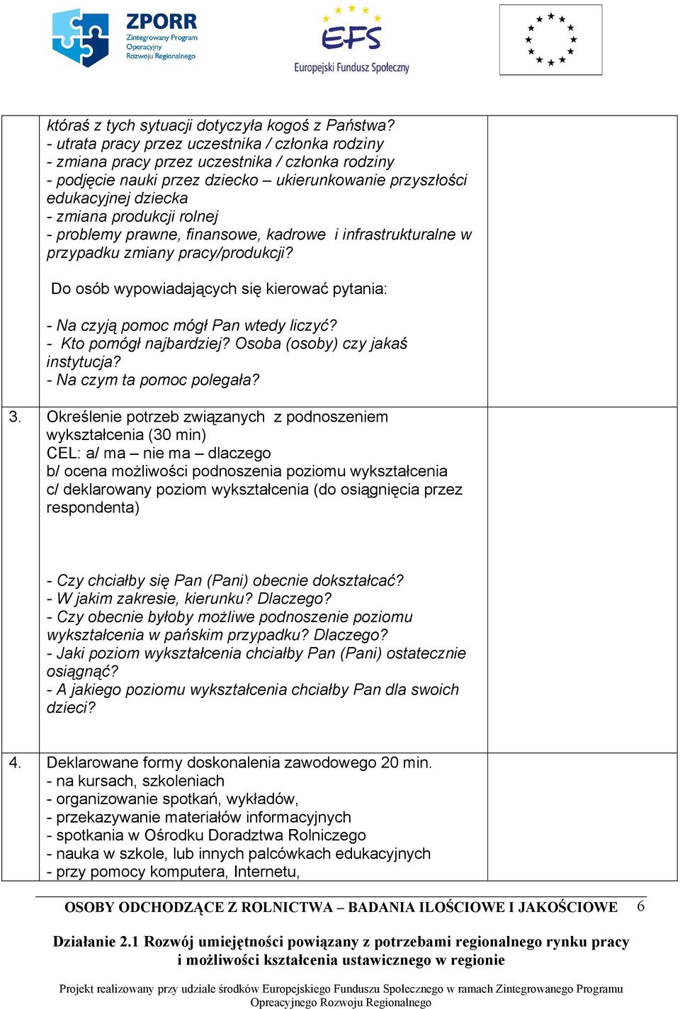 rolnej - problemy prawne, finansowe, kadrowe i infrastrukturalne w przypadku zmiany pracy/produkcji? Do osób wypowiadających się kierować pytania: - Na czyją pomoc mógł Pan wtedy liczyć?