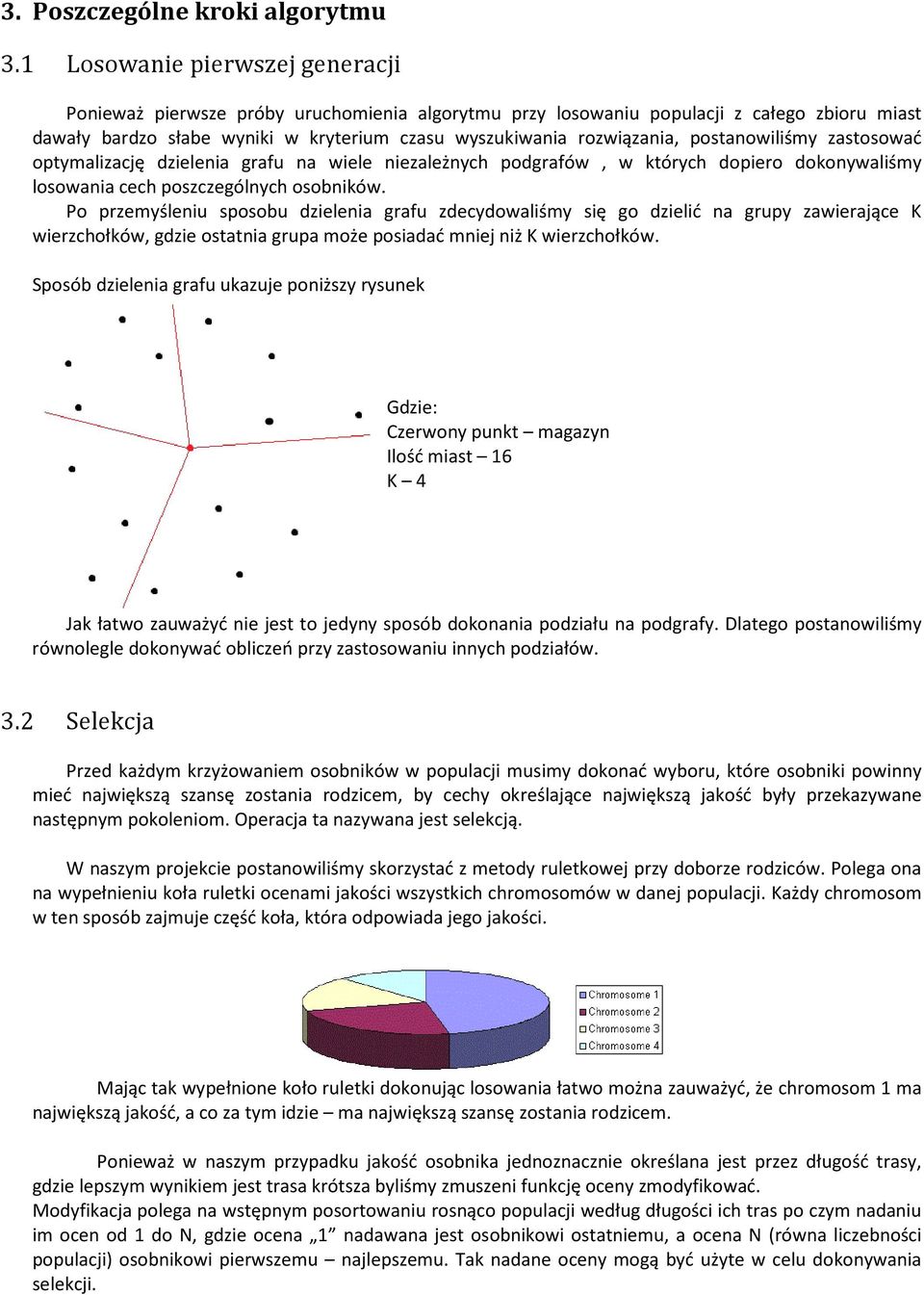 postanowiliśmy zastosować optymalizację dzielenia grafu na wiele niezależnych podgrafów, w których dopiero dokonywaliśmy losowania cech poszczególnych osobników.