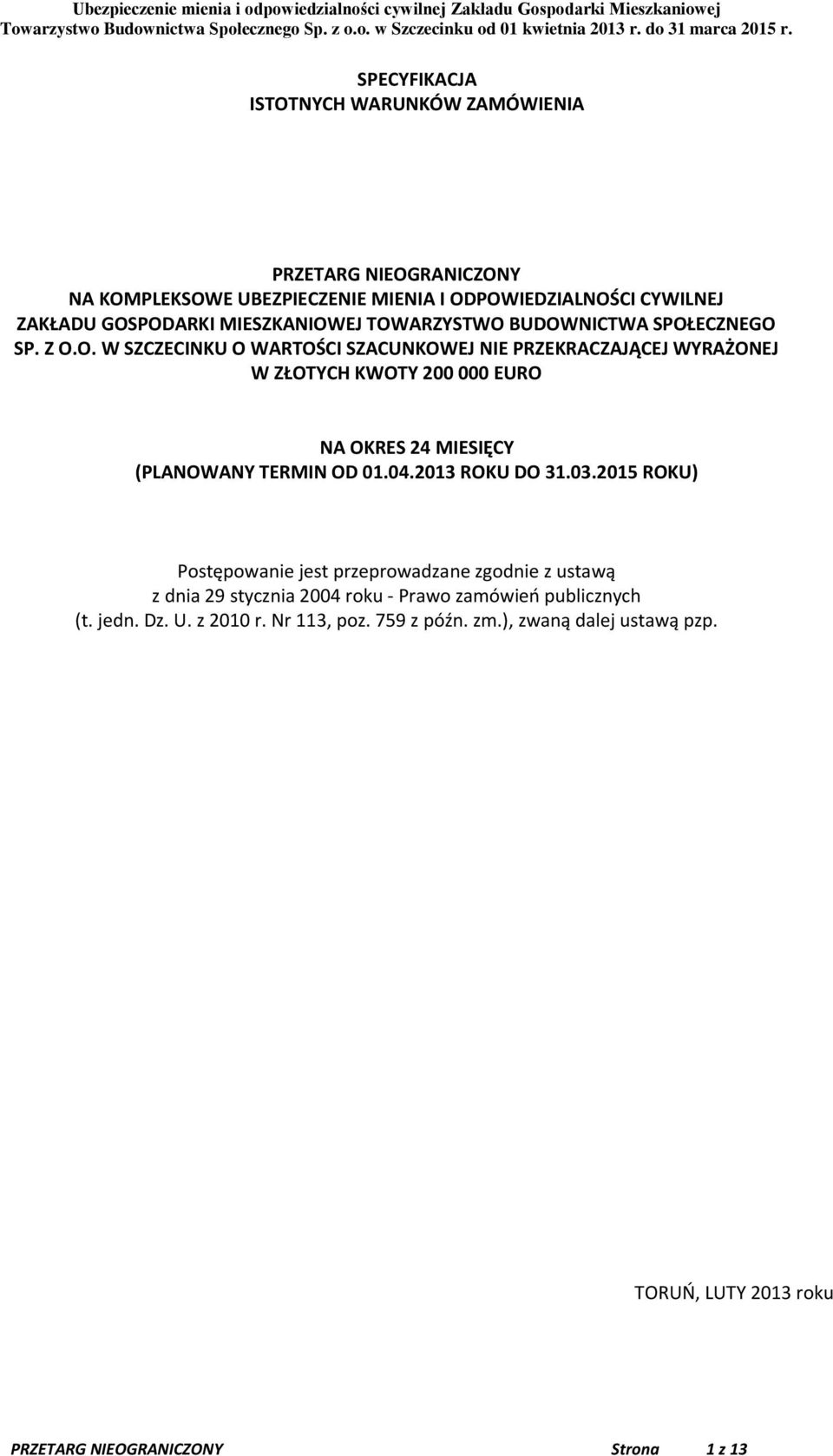 04.2013 ROKU DO 31.03.2015 ROKU) Postępowanie jest przeprowadzane zgodnie z ustawą z dnia 29 stycznia 2004 roku - Prawo zamówień publicznych (t. jedn. Dz. U.