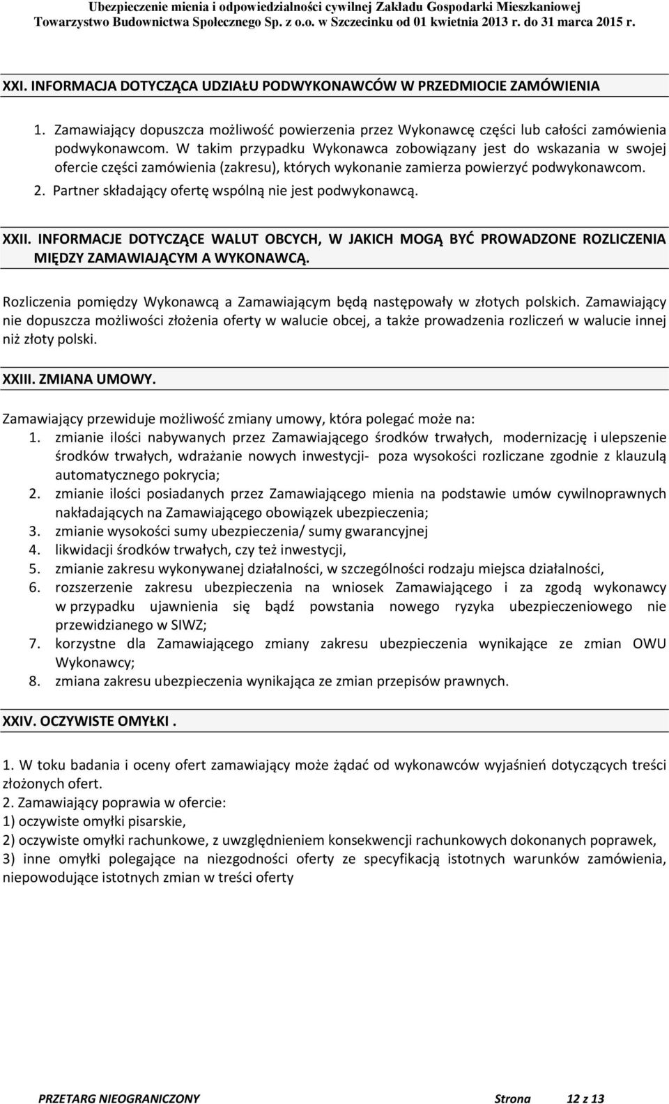 Partner składający ofertę wspólną nie jest podwykonawcą. XXII. INFORMACJE DOTYCZĄCE WALUT OBCYCH, W JAKICH MOGĄ BYĆ PROWADZONE ROZLICZENIA MIĘDZY ZAMAWIAJĄCYM A WYKONAWCĄ.