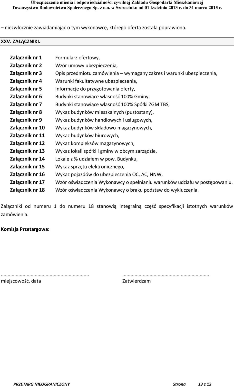 Załącznik nr 14 Załącznik nr 15 Załącznik nr 16 Załącznik nr 17 Załącznik nr 18 Formularz ofertowy, Wzór umowy ubezpieczenia, Opis przedmiotu zamówienia wymagany zakres i warunki ubezpieczenia,