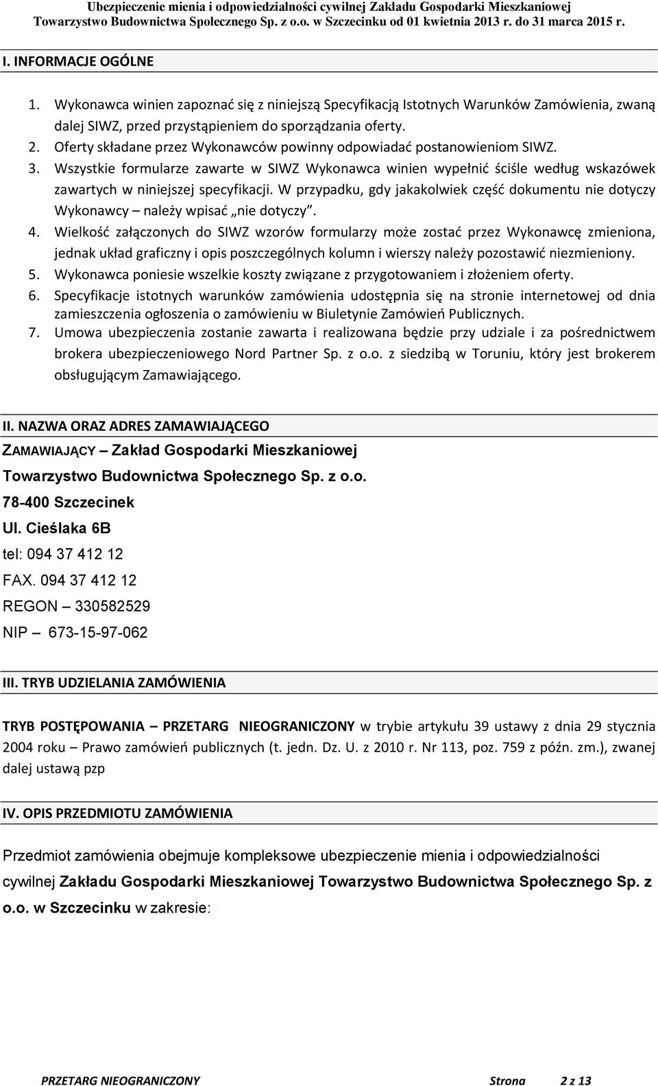 W przypadku, gdy jakakolwiek część dokumentu nie dotyczy Wykonawcy należy wpisać nie dotyczy. 4.
