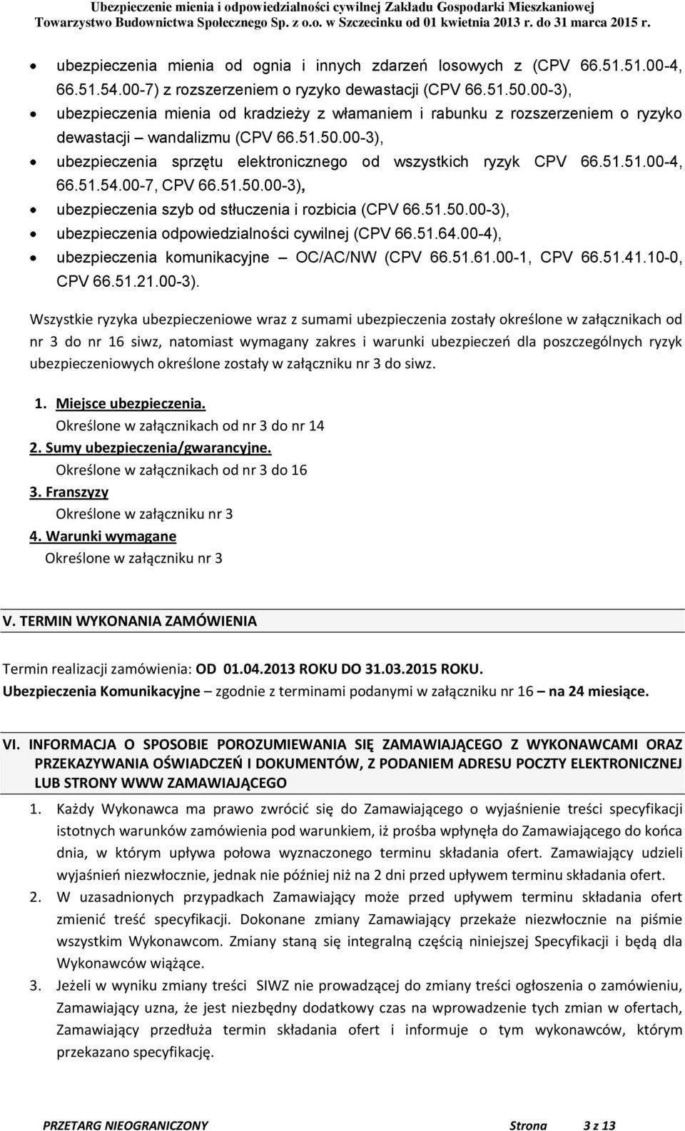 51.54.00-7, CPV 66.51.50.00-3), ubezpieczenia szyb od stłuczenia i rozbicia (CPV 66.51.50.00-3), ubezpieczenia odpowiedzialności cywilnej (CPV 66.51.64.