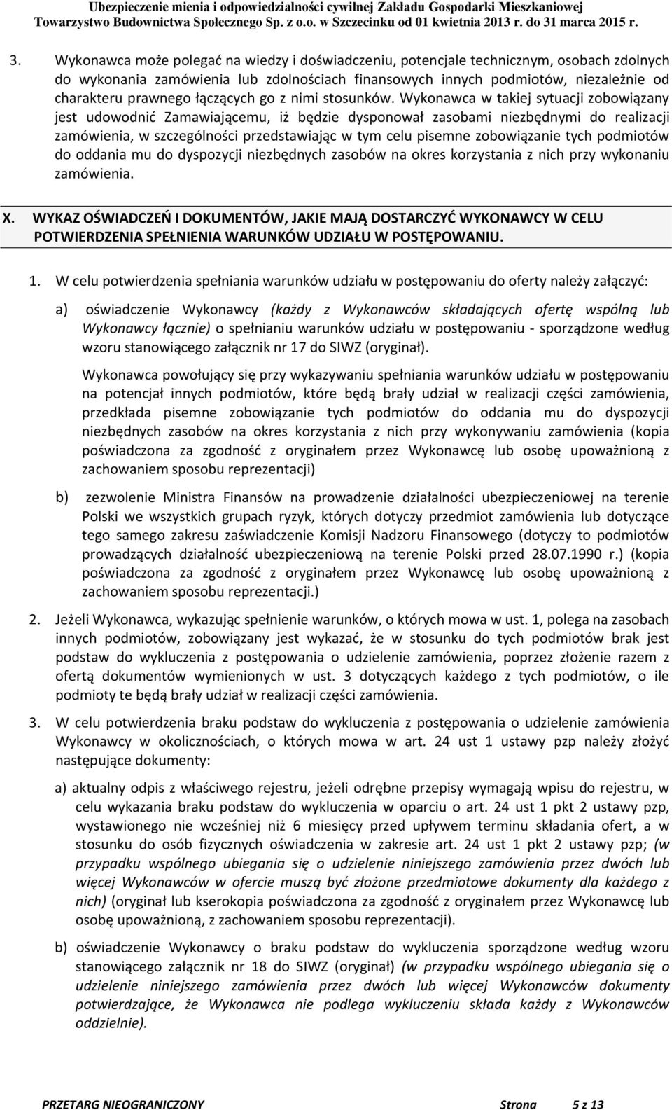 Wykonawca w takiej sytuacji zobowiązany jest udowodnić Zamawiającemu, iż będzie dysponował zasobami niezbędnymi do realizacji zamówienia, w szczególności przedstawiając w tym celu pisemne