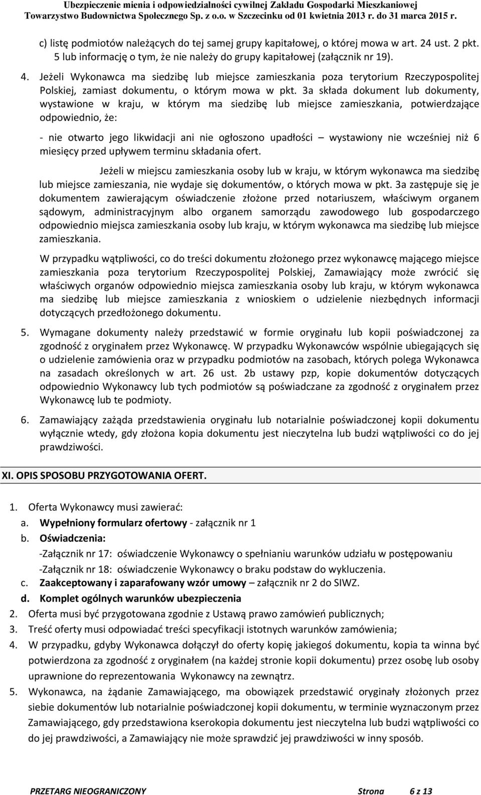 3a składa dokument lub dokumenty, wystawione w kraju, w którym ma siedzibę lub miejsce zamieszkania, potwierdzające odpowiednio, że: - nie otwarto jego likwidacji ani nie ogłoszono upadłości