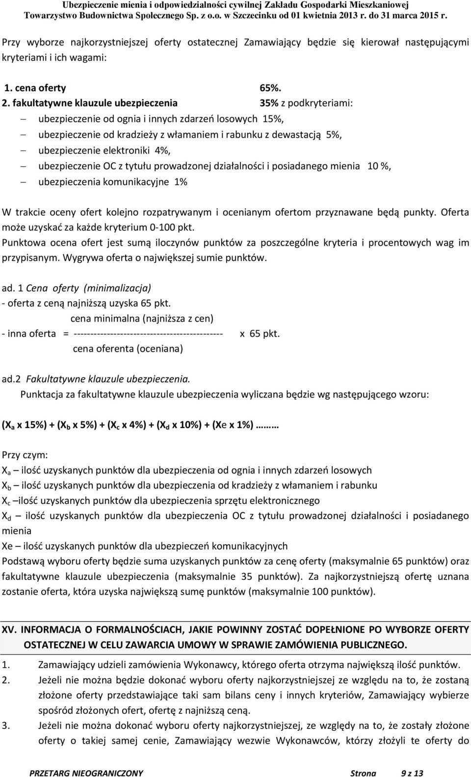 elektroniki 4%, ubezpieczenie OC z tytułu prowadzonej działalności i posiadanego mienia 10 %, ubezpieczenia komunikacyjne 1% W trakcie oceny ofert kolejno rozpatrywanym i ocenianym ofertom