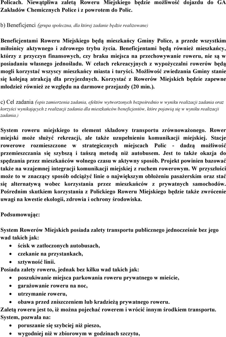 Beneficjentami będą również mieszkańcy, którzy z przyczyn finansowych, czy braku miejsca na przechowywanie roweru, nie są w posiadaniu własnego jednośladu.