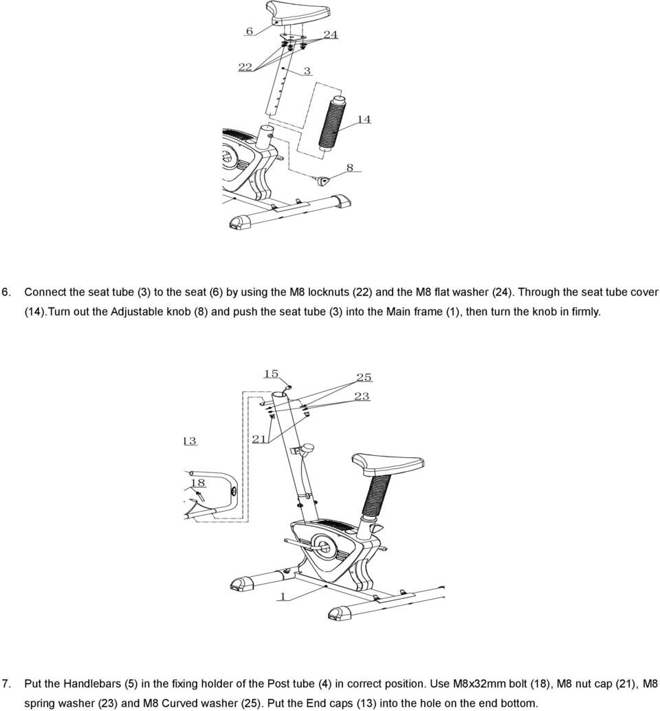 Turn out the Adjustable knob (8) and push the seat tube (3) into the Main frame (), then turn the knob in firmly. 5 3 2 8 5 7.