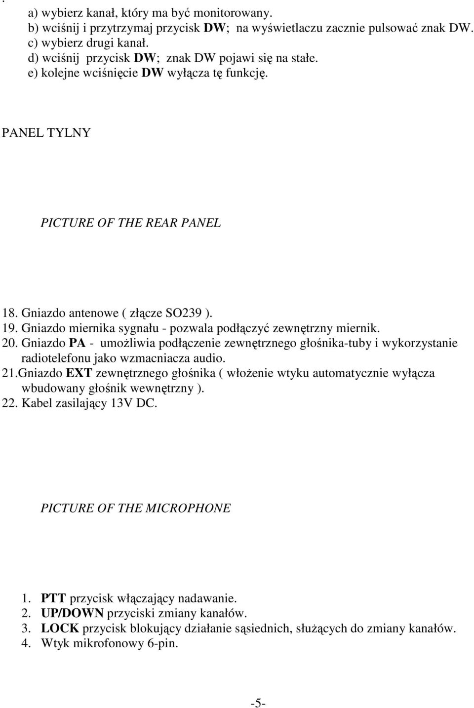 Gniazdo miernika sygnału - pozwala podłączyć zewnętrzny miernik. 20. Gniazdo PA - umoŝliwia podłączenie zewnętrznego głośnika-tuby i wykorzystanie radiotelefonu jako wzmacniacza audio. 21.