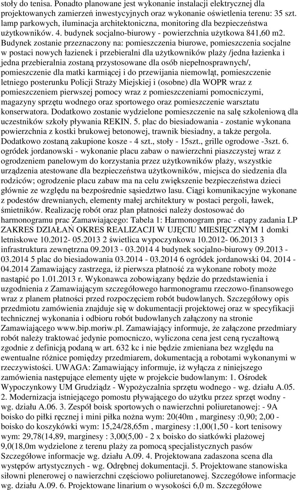 Budynek zostanie przeznaczony na: pomieszczenia biurowe, pomieszczenia socjalne w postaci nowych łazienek i przebieralni dla użytkowników plaży /jedna łazienka i jedna przebieralnia zostaną