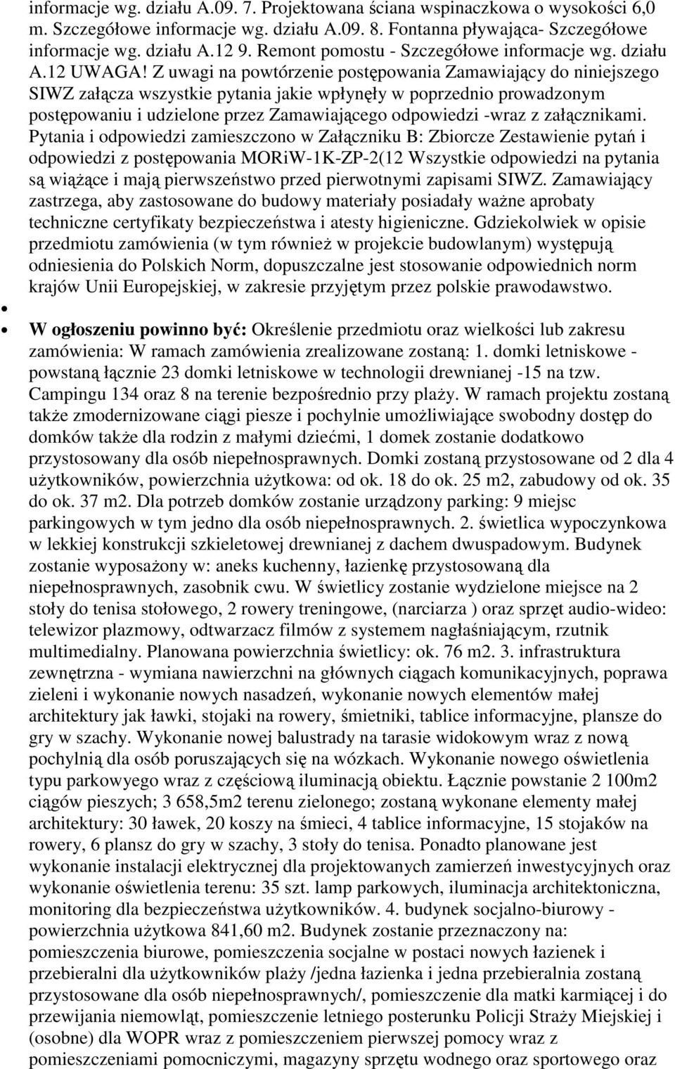 Z uwagi na powtórzenie postępowania Zamawiający do niniejszego SIWZ załącza wszystkie pytania jakie wpłynęły w poprzednio prowadzonym postępowaniu i udzielone przez Zamawiającego odpowiedzi -wraz z